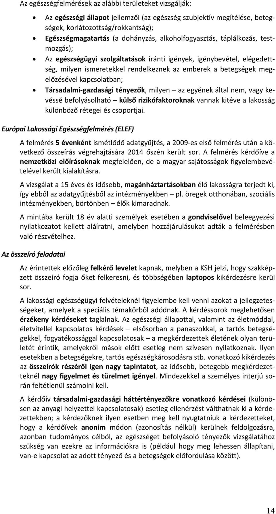 kapcsolatban; Társadalmi gazdasági tényezők, milyen az egyének által nem, vagy kevéssé befolyásolható külső rizikófaktoroknak vannak kitéve a lakosság különböző rétegei és csoportjai.
