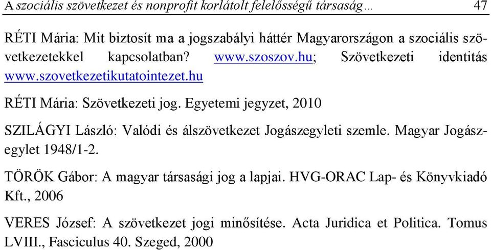 Egyetemi jegyzet, 2010 SZILÁGYI László: Valódi és álszövetkezet Jogászegyleti szemle. Magyar Jogászegylet 1948/1-2.