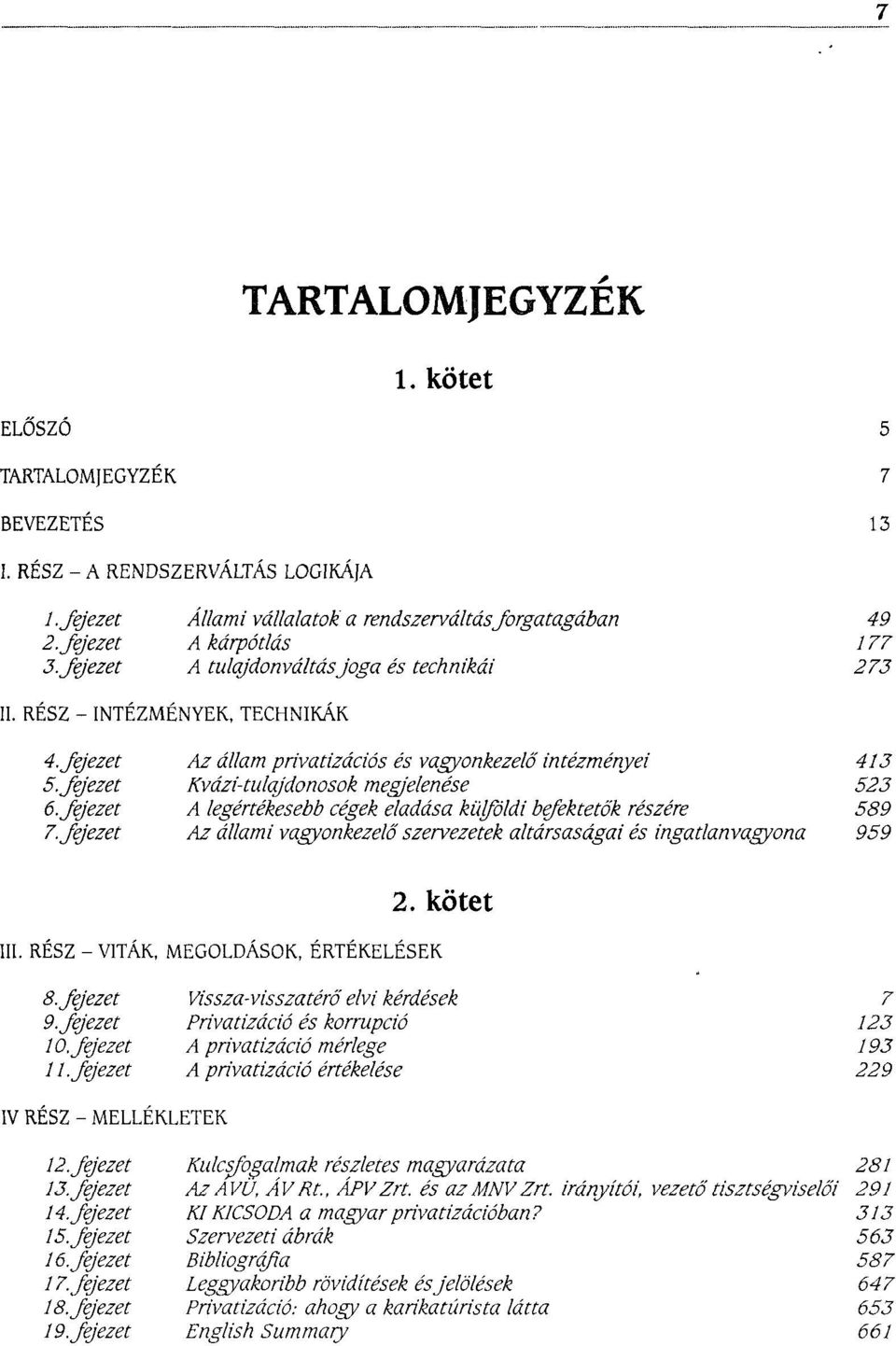 fejezet A legértékesebb cégek eladása külföldi bejektetők részére 589 7.Jejezet Az állami vagyonkezelő szervezetek altársaságai és ingatlanvagyona 959 III. RÉSZ - VITÁK, MEGOLDÁSOK, ÉRTÉKELÉSEK 2.