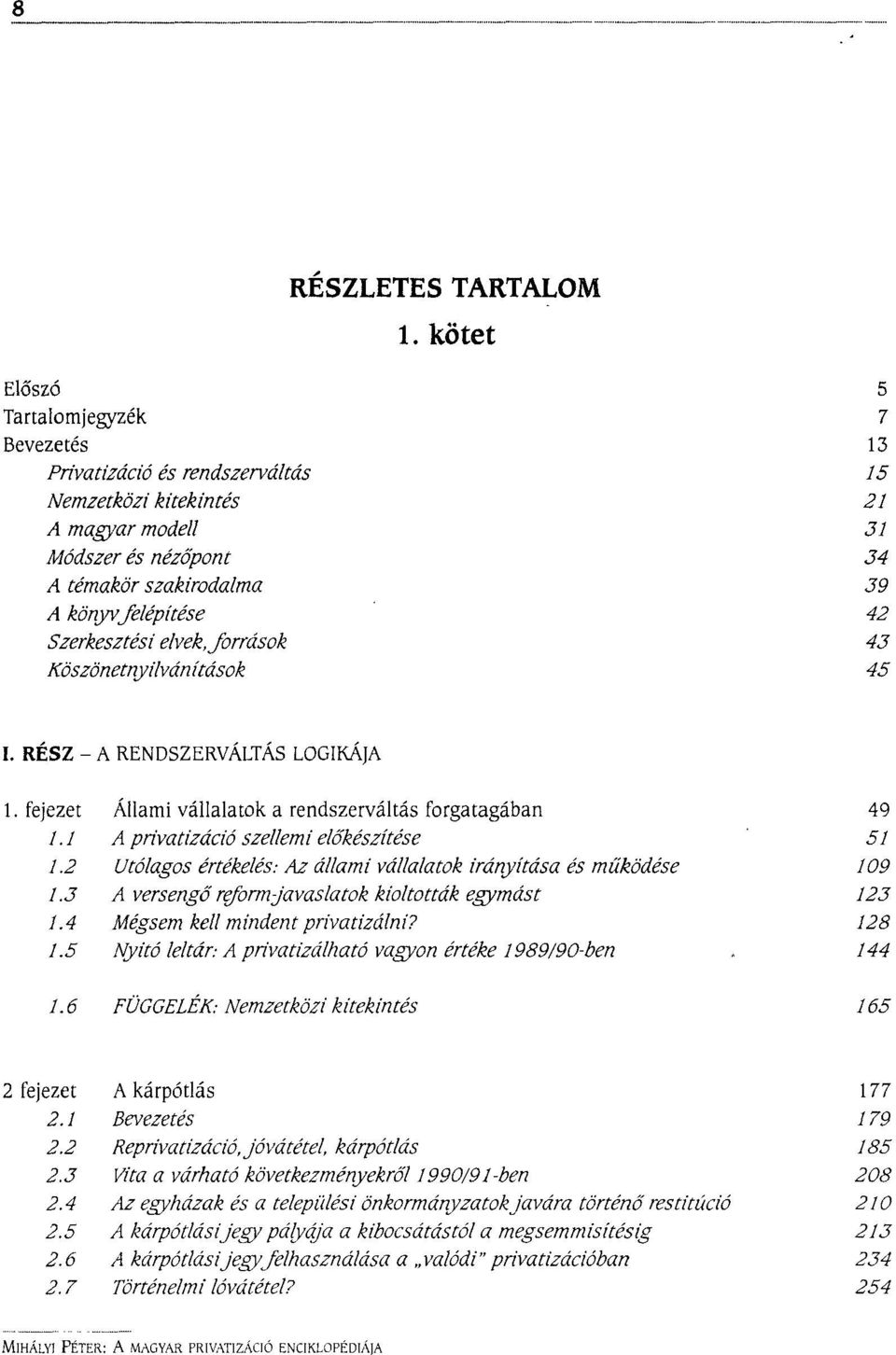 Szerkesztési elvek, források 43 Köszönetnyilvánítások 45 I. RÉSZ - A RENDSZERVÁLTÁS LOGIKÁJA 1. fejezet Állami vállalatok a rendszerváltás forgatagában 49 /.