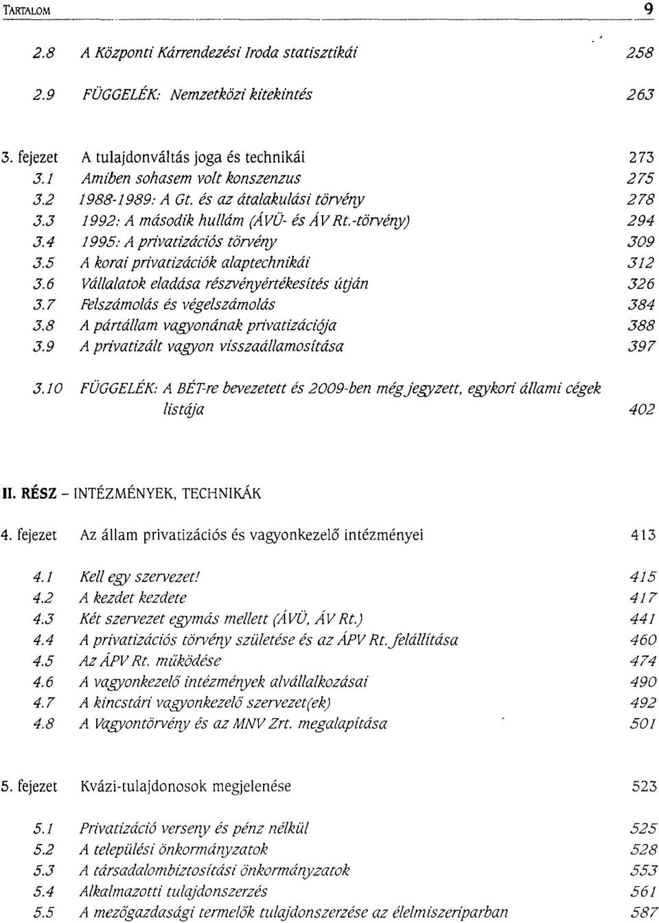 6 Vállalatok eladása részvényértékesítés útján 326 3.7 Felszámolás és végelszámolás 384 3.8 A pártállam vagyonának privatizációja 388 3.9 A privatizált vagyon visszaállamosítása 397 3.