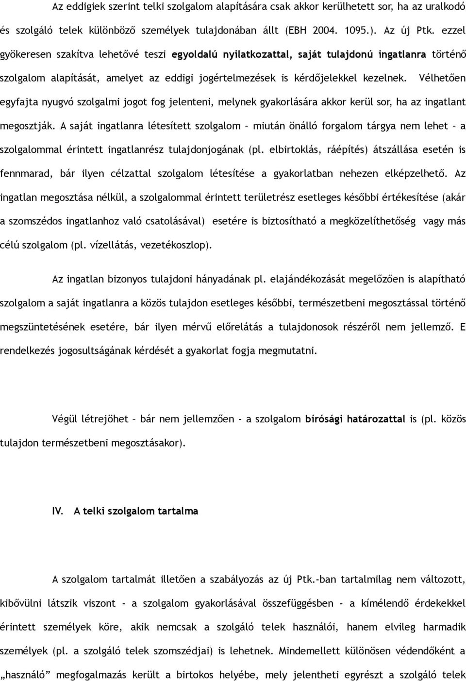Vélhetően egyfajta nyugvó szolgalmi jogot fog jelenteni, melynek gyakorlására akkor kerül sor, ha az ingatlant megosztják.