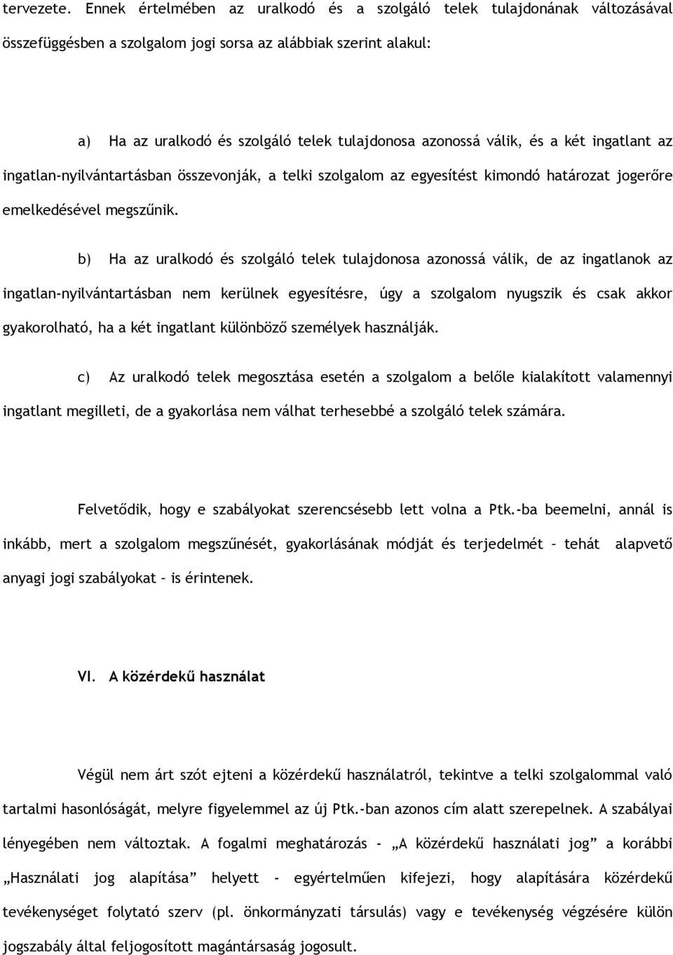 válik, és a két ingatlant az ingatlan-nyilvántartásban összevonják, a telki szolgalom az egyesítést kimondó határozat jogerőre emelkedésével megszűnik.