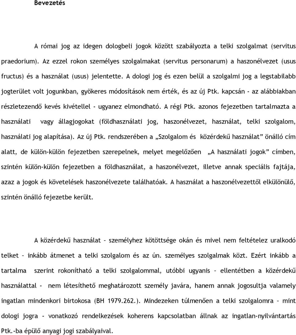 A dologi jog és ezen belül a szolgalmi jog a legstabilabb jogterület volt jogunkban, gyökeres módosítások nem érték, és az új Ptk.