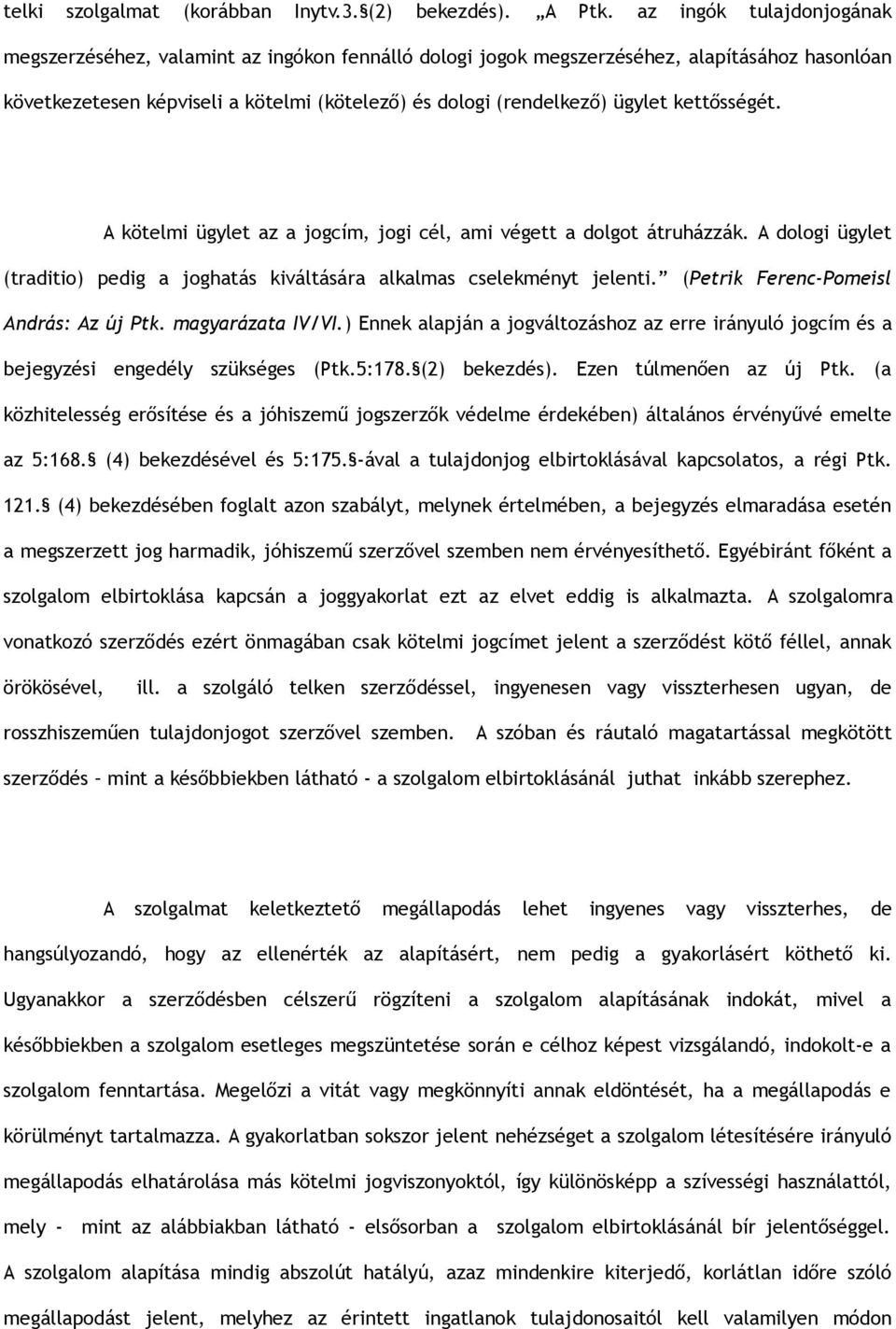 kettősségét. A kötelmi ügylet az a jogcím, jogi cél, ami végett a dolgot átruházzák. A dologi ügylet (traditio) pedig a joghatás kiváltására alkalmas cselekményt jelenti.