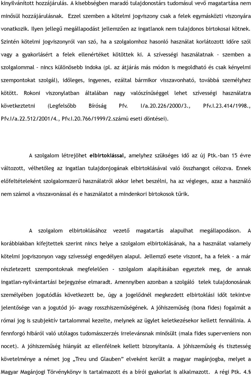 Szintén kötelmi jogviszonyról van szó, ha a szolgalomhoz hasonló használat korlátozott időre szól vagy a gyakorlásért a felek ellenértéket kötöttek ki.