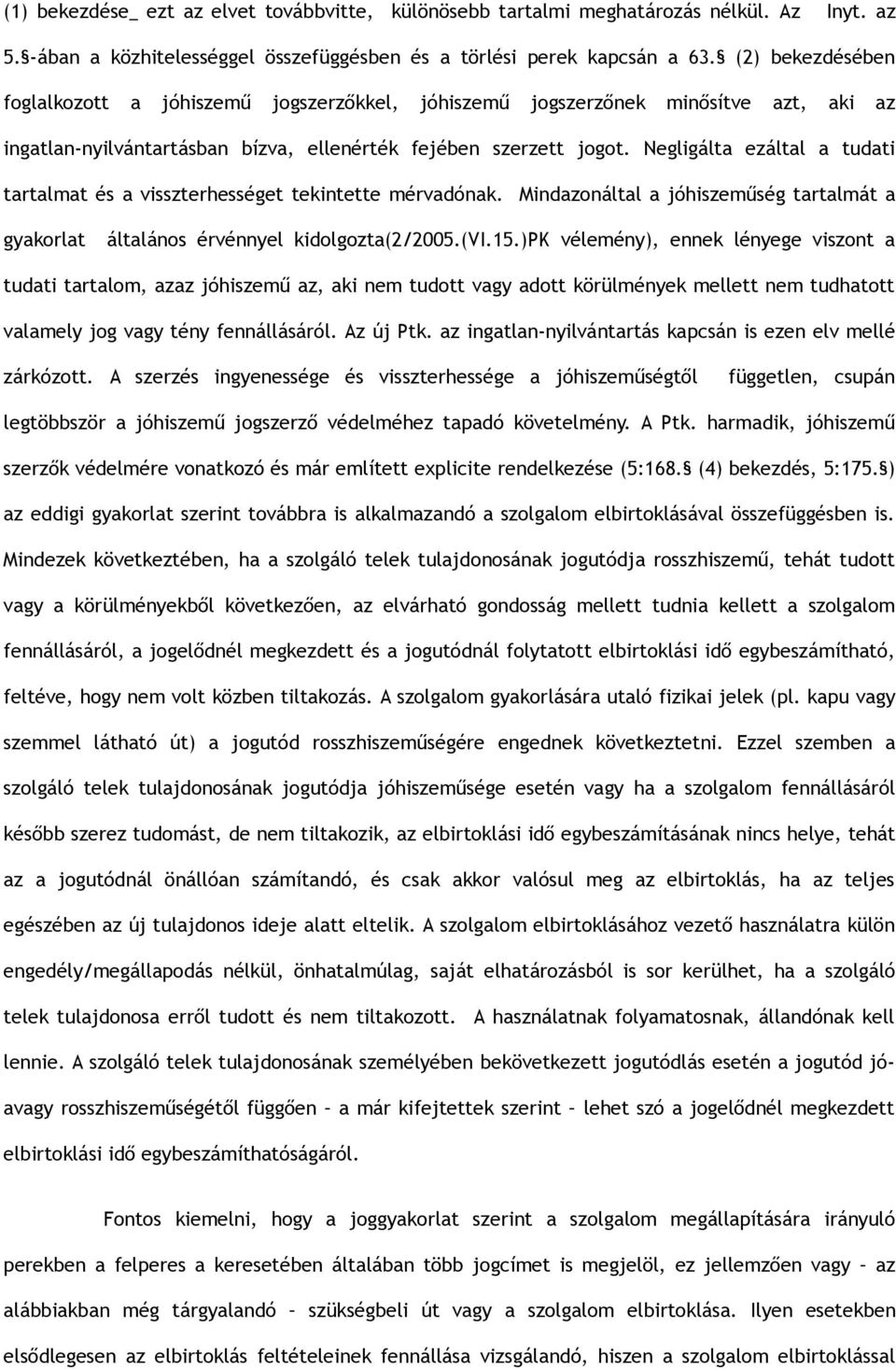 Negligálta ezáltal a tudati tartalmat és a visszterhességet tekintette mérvadónak. Mindazonáltal a jóhiszeműség tartalmát a gyakorlat általános érvénnyel kidolgozta(2/2005.(vi.15.