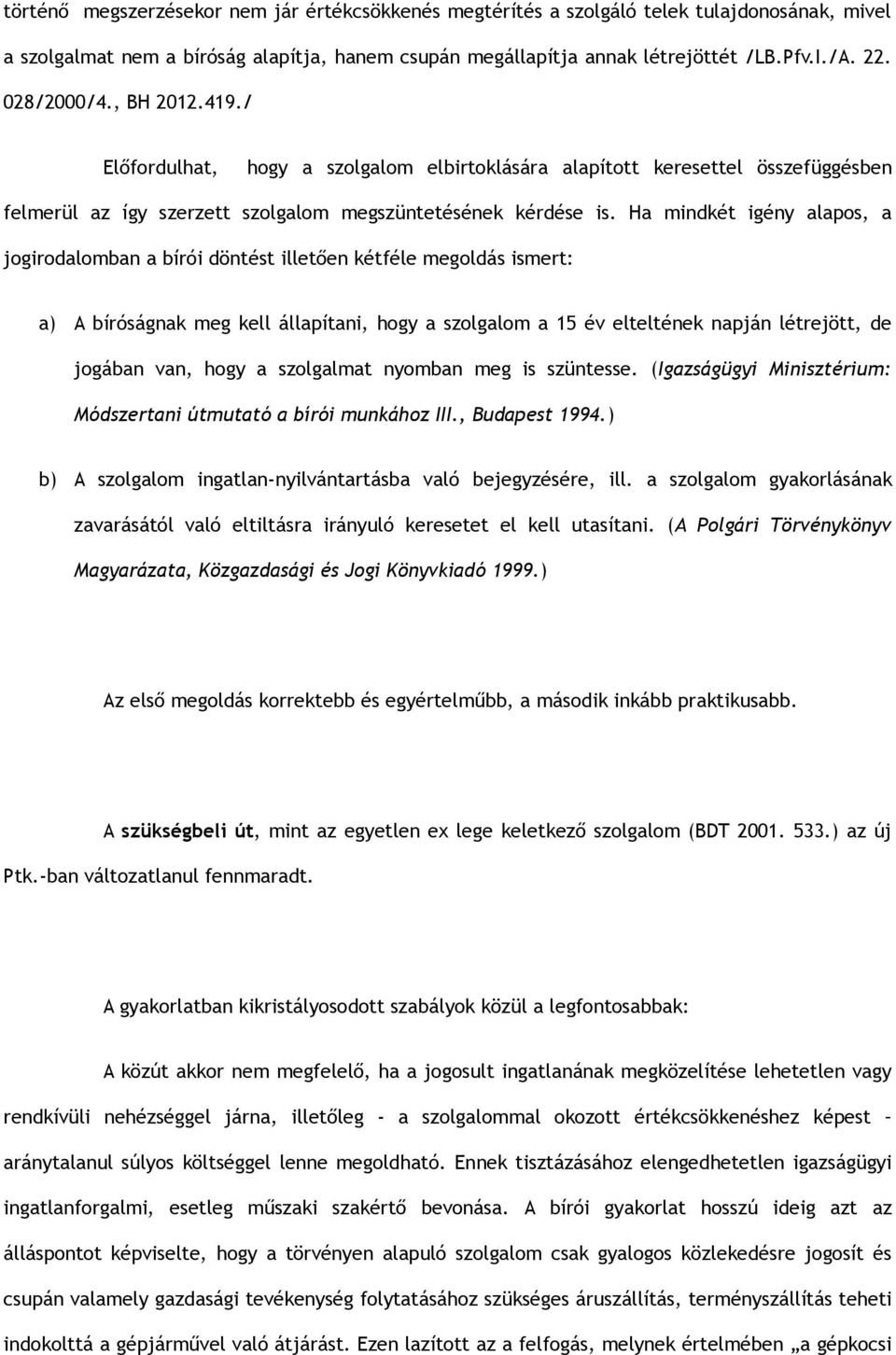 Ha mindkét igény alapos, a jogirodalomban a bírói döntést illetően kétféle megoldás ismert: a) A bíróságnak meg kell állapítani, hogy a szolgalom a 15 év elteltének napján létrejött, de jogában van,