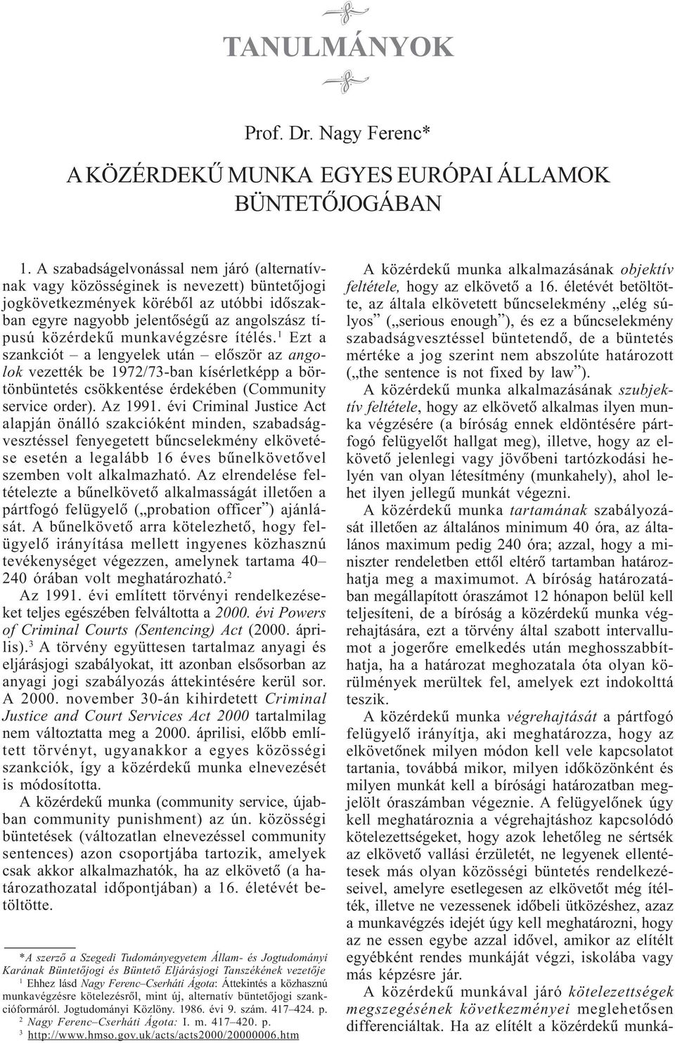 munkavégzésre ítélés. 1 Ezt a szankciót a lengyelek után elõször az angolok vezették be 1972/73-ban kísérletképp a börtönbüntetés csökkentése érdekében (Community service order). Az 1991.