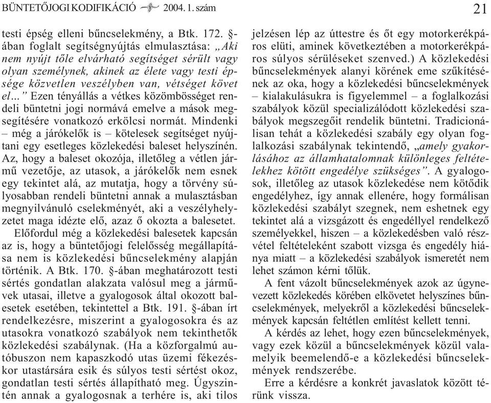 tényállás a vétkes közömbösséget rendeli büntetni jogi normává emelve a mások megsegítésére vonatkozó erkölcsi normát.