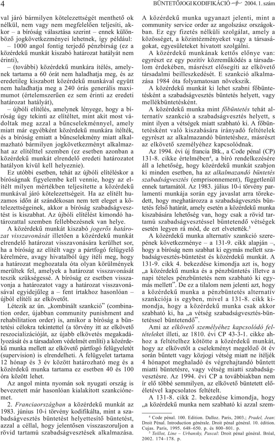 fontig terjedõ pénzbírság (ez a közérdekû munkát kiszabó határozat hatályát nem érinti), (további) közérdekû munkára ítélés, amelynek tartama a 60 órát nem haladhatja meg, és az eredetileg kiszabott