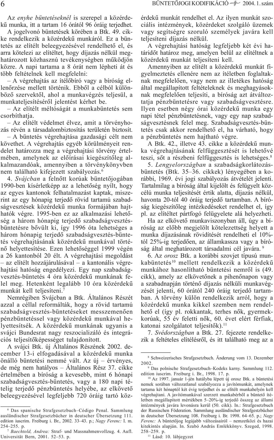 A jogelvonó büntetések körében a Btk. 49. cikke rendelkezik a közérdekû munkáról.