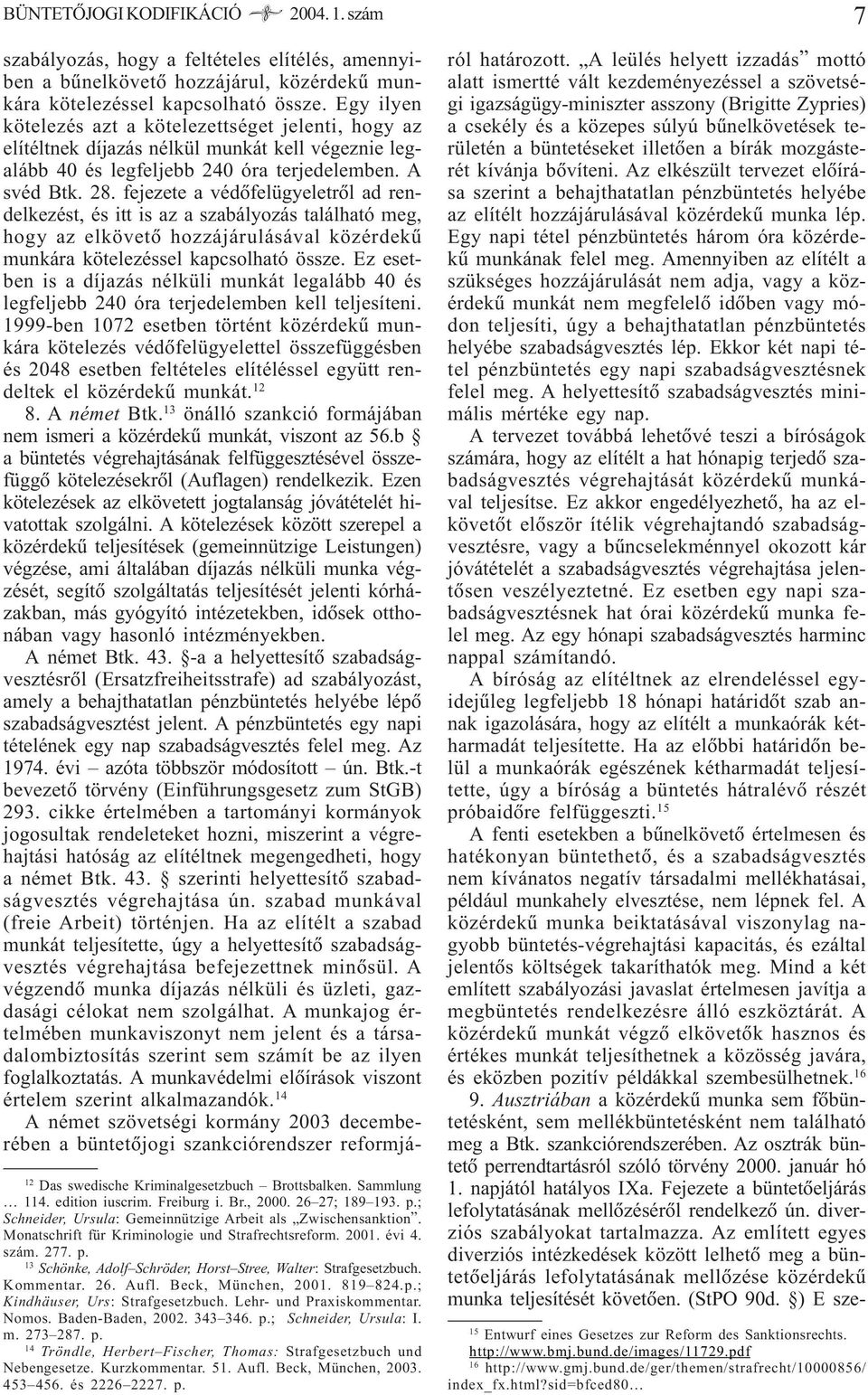 13 Schönke, Adolf Schröder, Horst Stree, Walter: Strafgesetzbuch. Kommentar. 26. Aufl. Beck, München, 2001. 819 824.p.; Kindhäuser, Urs: Strafgesetzbuch. Lehr- und Praxiskommentar. Nomos.