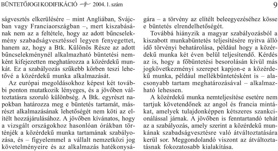 a Btk. Különös Része az adott bûncselekménynél alkalmazható büntetési nemként kifejezetten meghatározza a közérdekû munkát.