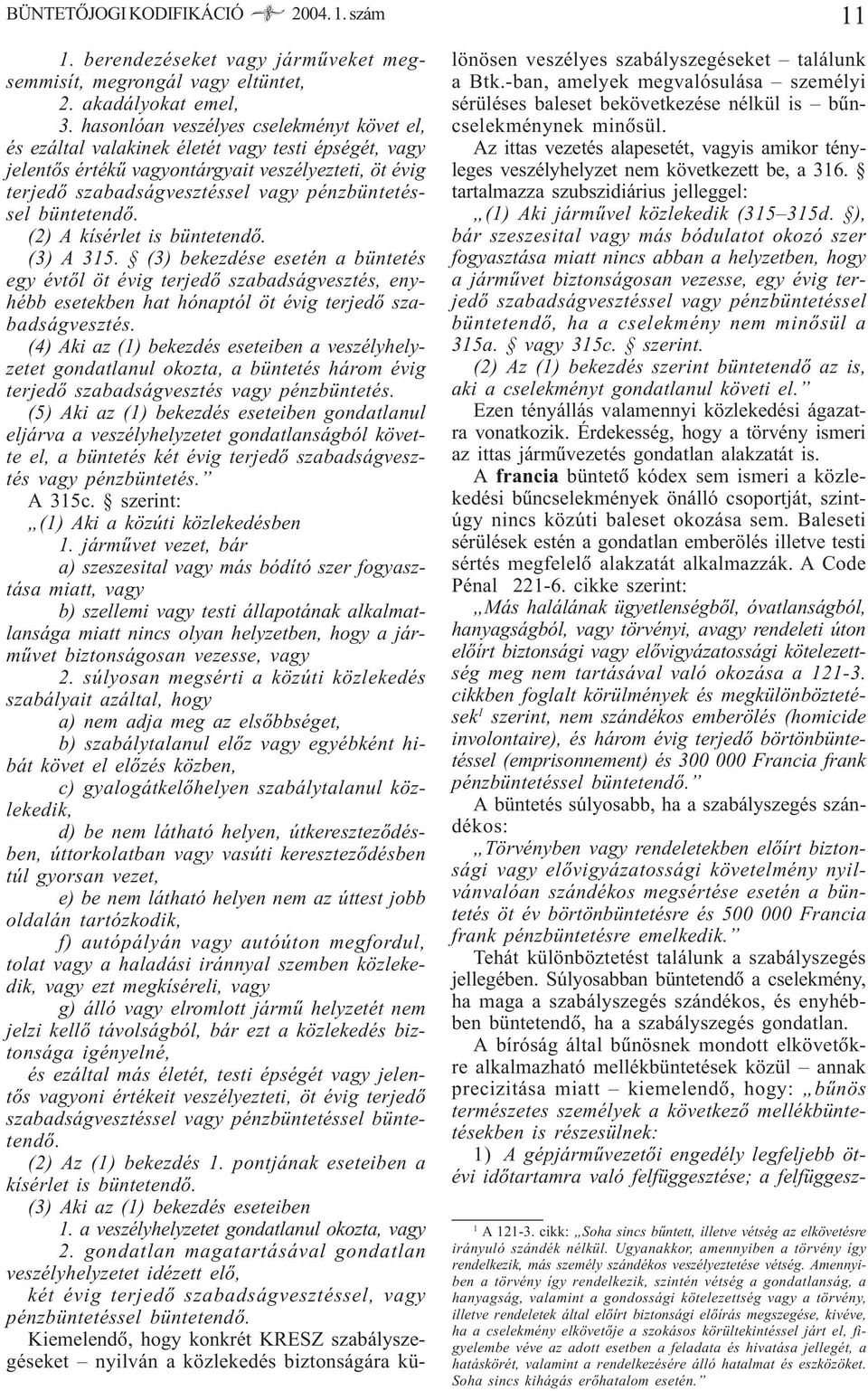 büntetendõ. (2) A kísérlet is büntetendõ. (3) A 315. (3) bekezdése esetén a büntetés egy évtõl öt évig terjedõ szabadságvesztés, enyhébb esetekben hat hónaptól öt évig terjedõ szabadságvesztés.