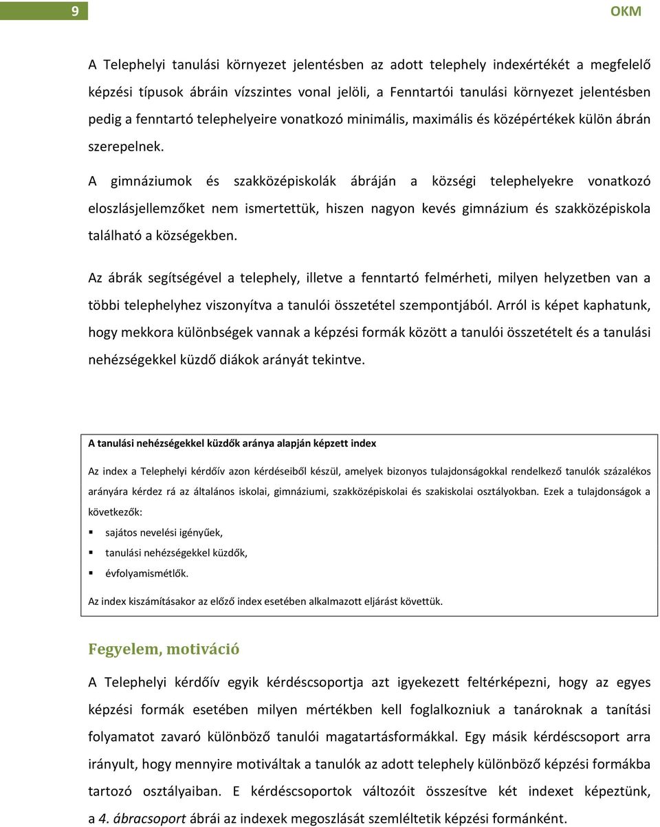 A gimnáziumok és szakközépiskolák ábráján a községi telephelyekre vonatkozó eloszlásjellemzőket nem ismertettük, hiszen nagyon kevés gimnázium és szakközépiskola található a községekben.