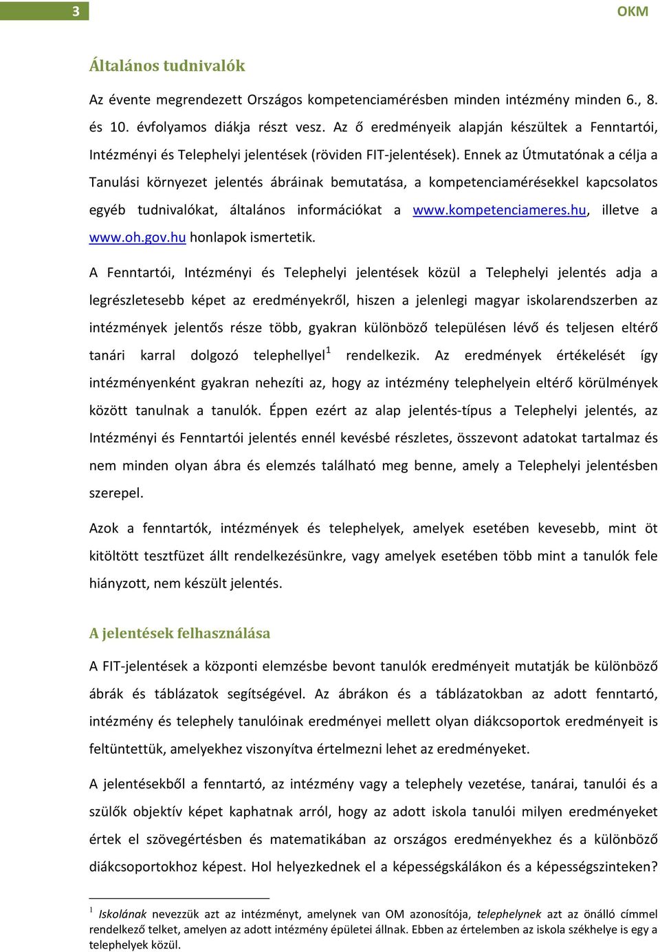 Ennek az Útmutatónak a célja a Tanulási környezet jelentés ábráinak bemutatása, a kompetenciamérésekkel kapcsolatos egyéb tudnivalókat, általános információkat a www.kompetenciameres.