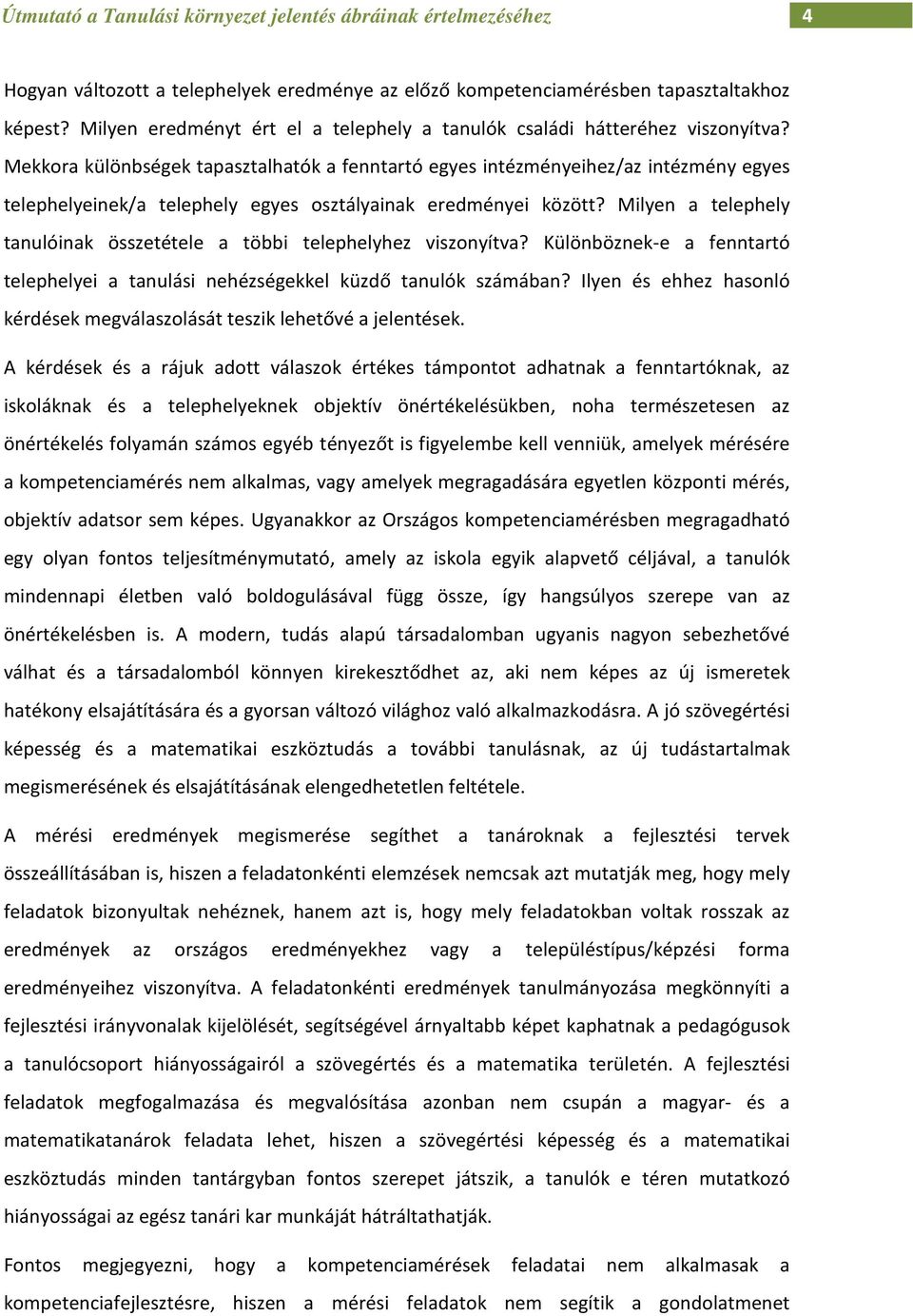 Mekkora különbségek tapasztalhatók a fenntartó egyes intézményeihez/az intézmény egyes telephelyeinek/a telephely egyes osztályainak eredményei között?