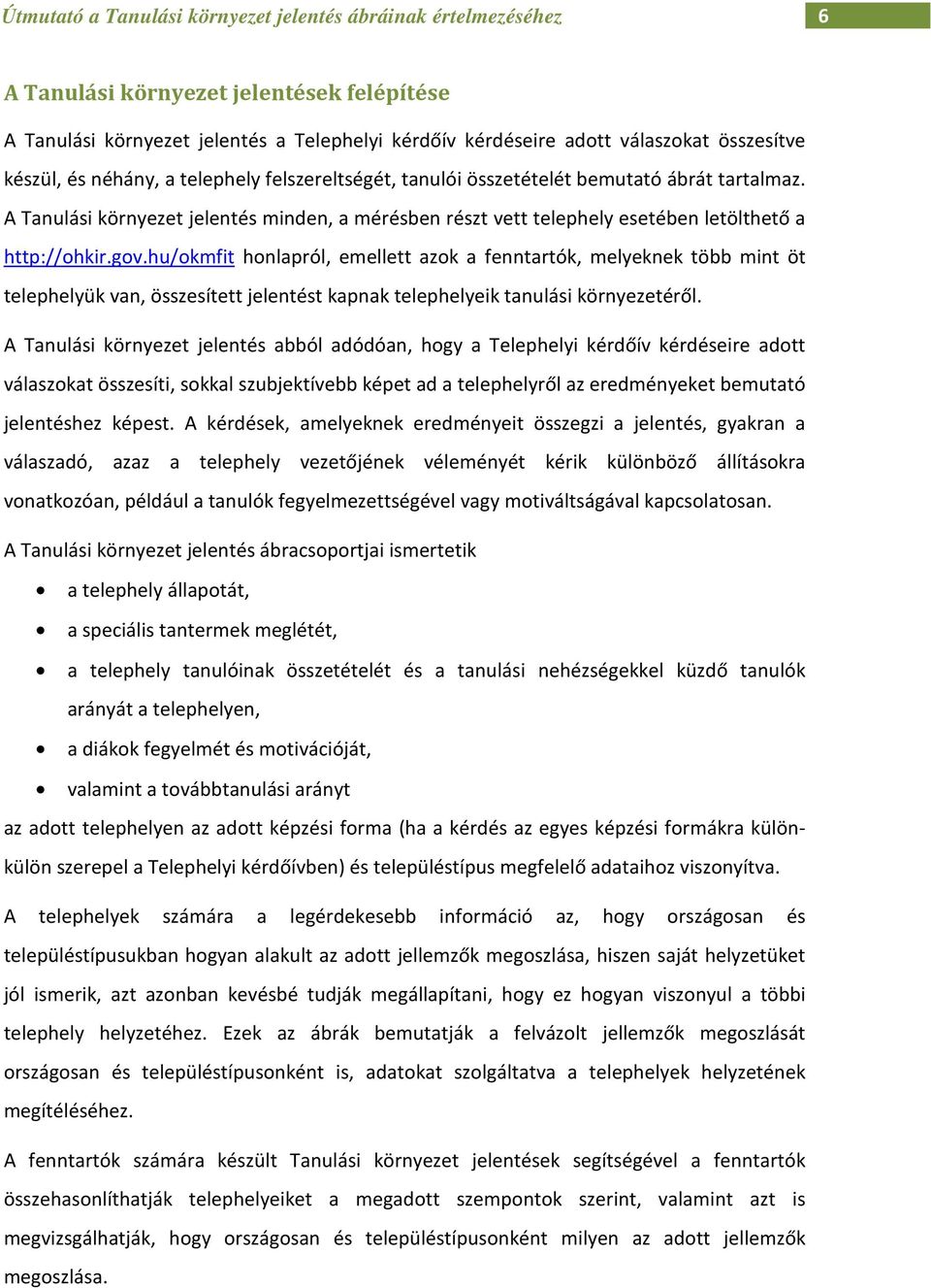 gov.hu/okmfit honlapról, emellett azok a fenntartók, melyeknek több mint öt telephelyük van, összesített jelentést kapnak telephelyeik tanulási környezetéről.