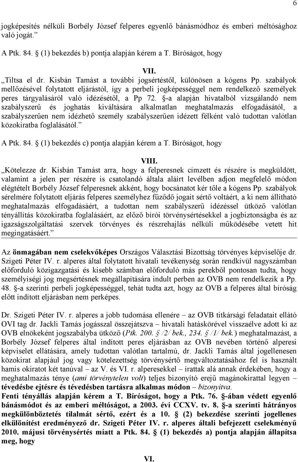 szabályok mellőzésével folytatott eljárástól, így a perbeli jogképességgel nem rendelkező személyek peres tárgyalásáról való idézésétől, a Pp 72.
