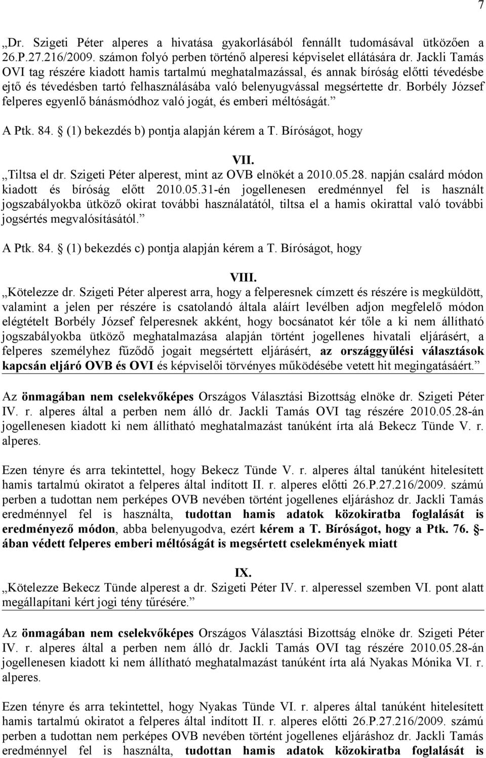 Borbély József felperes egyenlő bánásmódhoz való jogát, és emberi méltóságát. A Ptk. 84. (1) bekezdés b) pontja alapján kérem a T. Bíróságot, hogy VII. Tiltsa el dr.