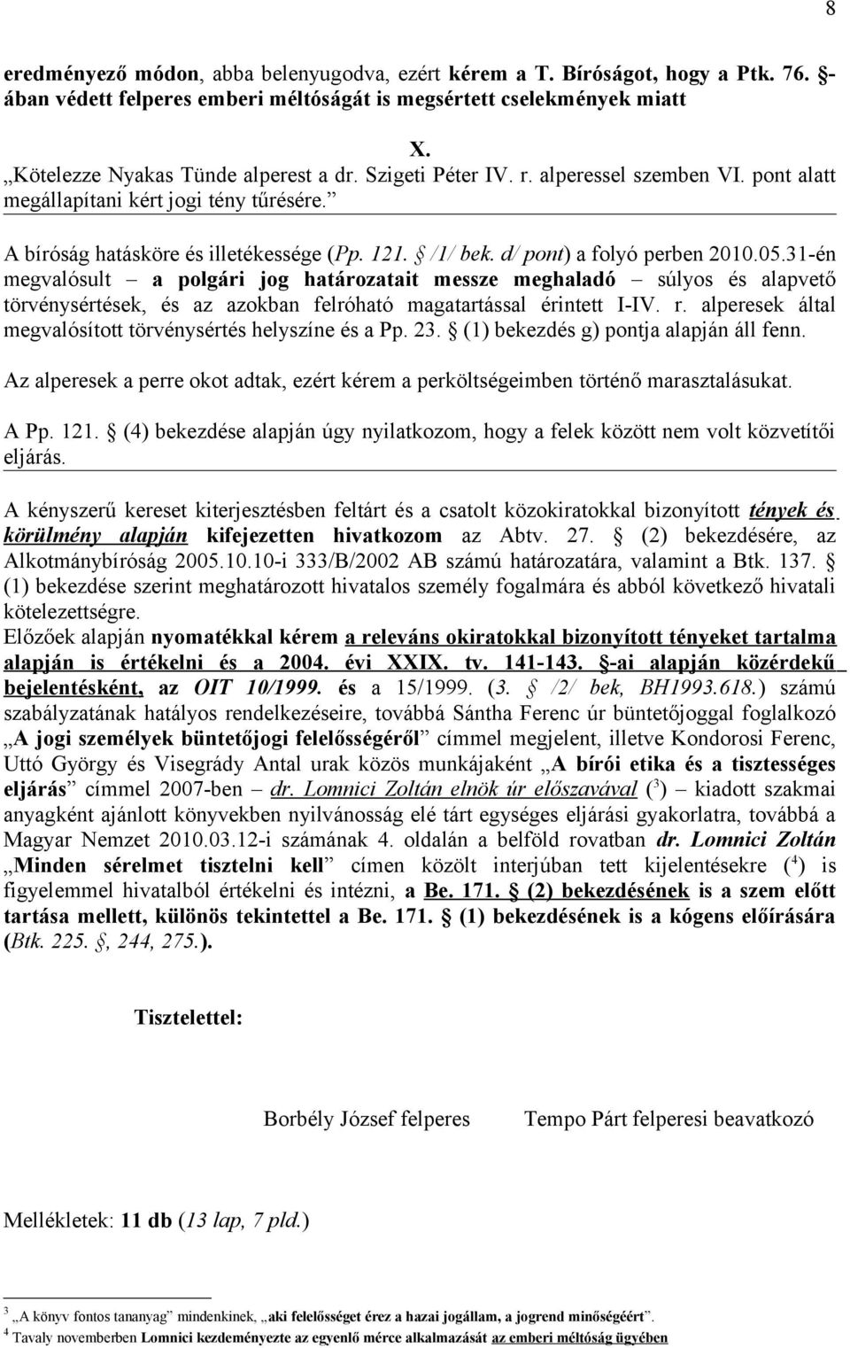 31-én megvalósult a polgári jog határozatait messze meghaladó súlyos és alapvető törvénysértések, és az azokban felróható magatartással érintett I-IV. r.