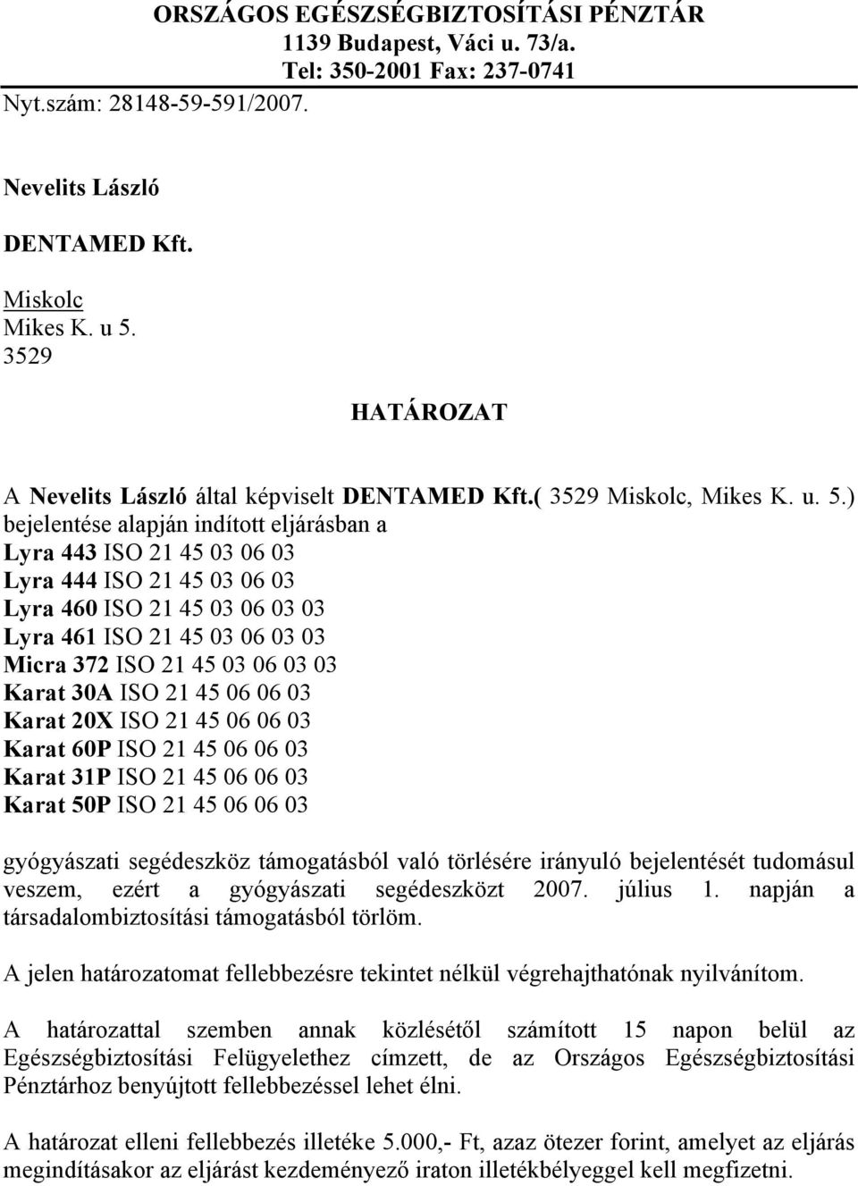 ) bejelentése alapján indított eljárásban a Lyra 443 ISO 21 45 03 06 03 Lyra 444 ISO 21 45 03 06 03 Lyra 460 ISO 21 45 03 06 03 03 Lyra 461 ISO 21 45 03 06 03 03