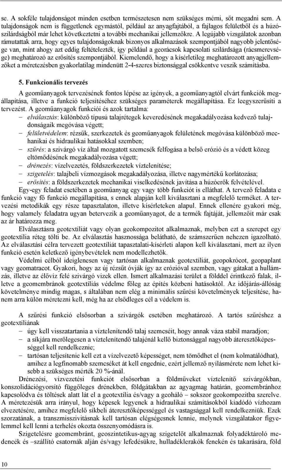 A legújabb vizsgálatok azonban rámutattak arra, hogy egyes tulajdonságoknak bizonyos alkalmazások szempontjából nagyobb jelentősége van, mint ahogy azt eddig feltételezték, így például a georácsok