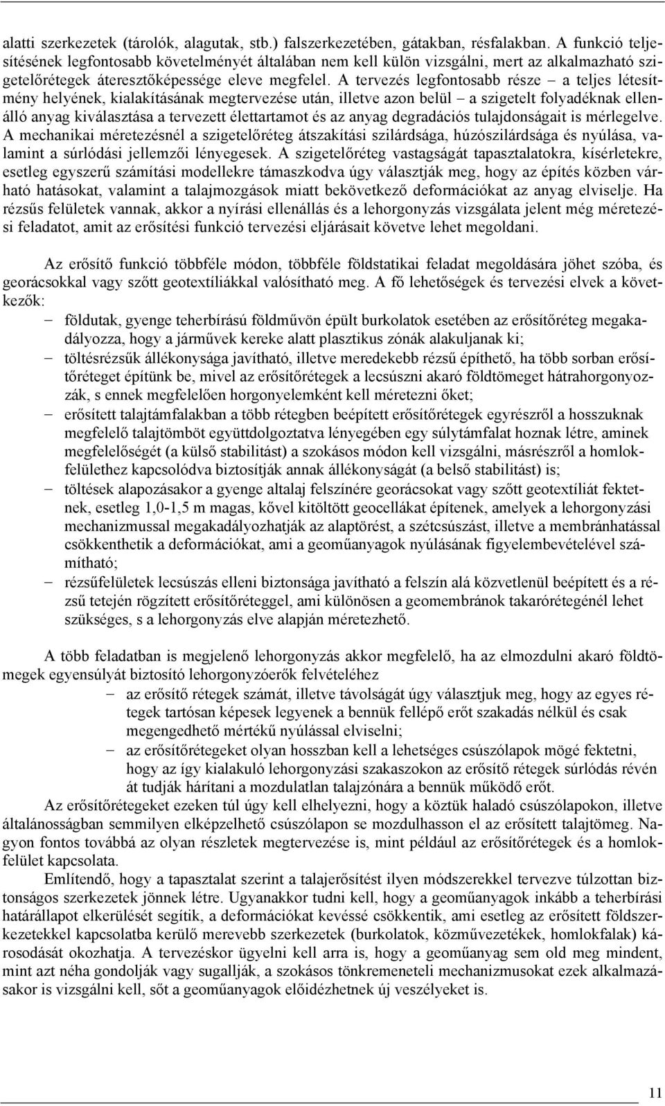 A tervezés legfontosabb része a teljes létesítmény helyének, kialakításának megtervezése után, illetve azon belül a szigetelt folyadéknak ellenálló anyag kiválasztása a tervezett élettartamot és az