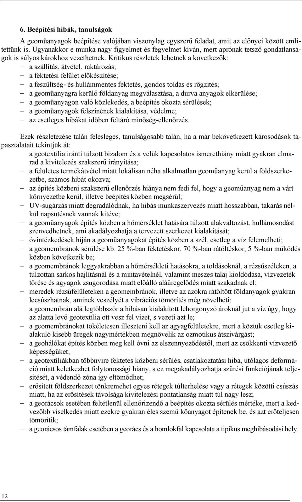 Kritikus részletek lehetnek a következők: a szállítás, átvétel, raktározás; a fektetési felület előkészítése; a feszültség- és hullámmentes fektetés, gondos toldás és rögzítés; a geoműanyagra kerülő