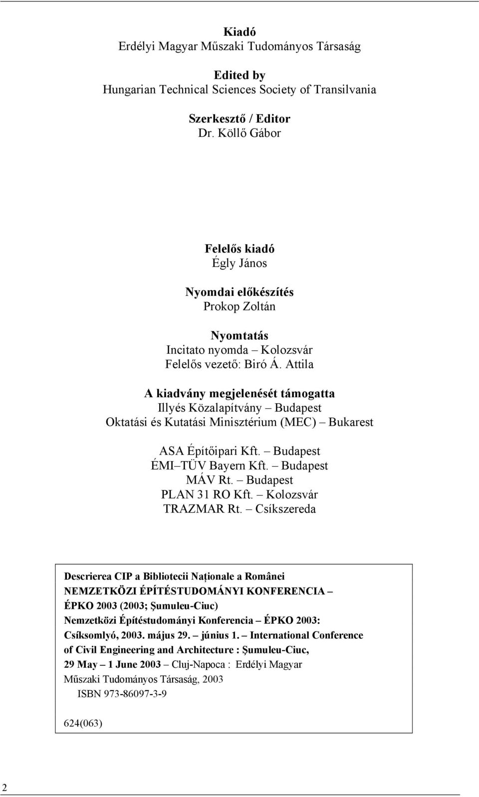 Attila A kiadvány megjelenését támogatta Illyés Közalapítvány Budapest Oktatási és Kutatási Minisztérium (MEC) Bukarest ASA Építőipari Kft. Budapest ÉMI TÜV Bayern Kft. Budapest MÁV Rt.