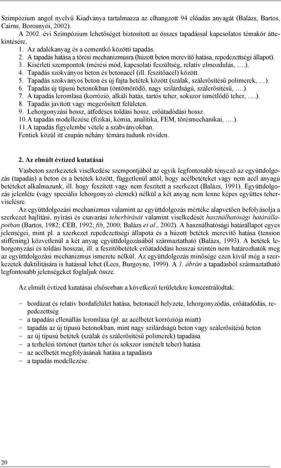 A tapadás hatása a törési mechanizmusra (húzott beton merevítő hatása, repedezettségi állapot). 3. Kísérleti szempontok (mérési mód, kapcsolati feszültség, relatív elmozdulás,.). 4.