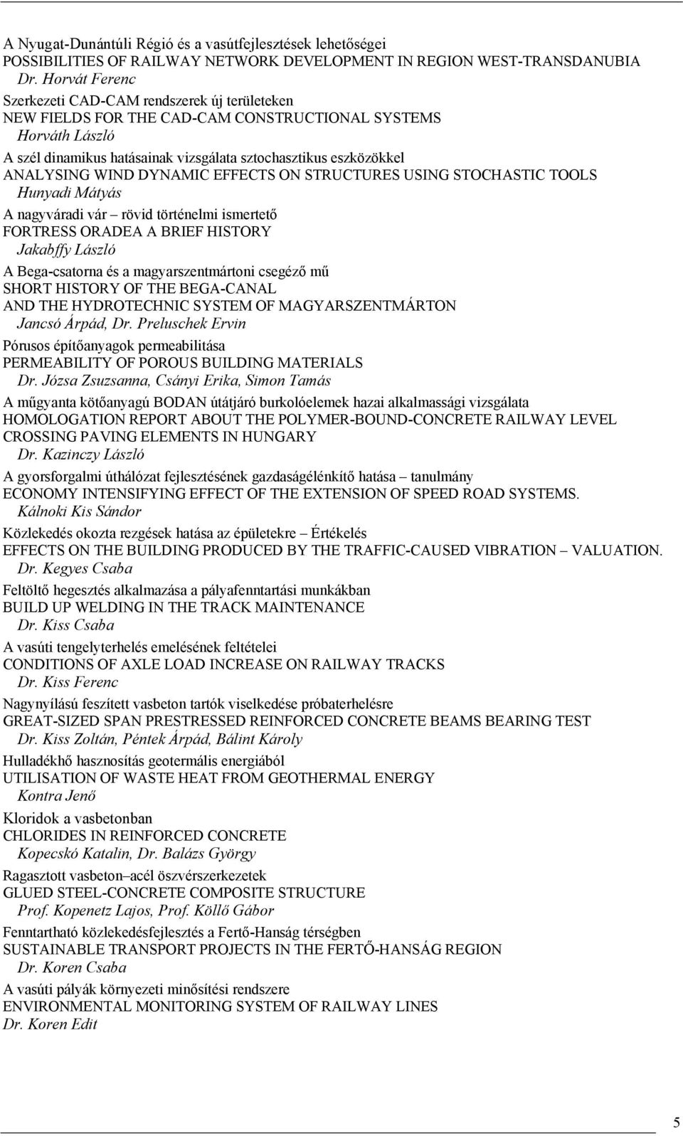 WIND DYNAMIC EFFECTS ON STRUCTURES USING STOCHASTIC TOOLS Hunyadi Mátyás A nagyváradi vár rövid történelmi ismertető FORTRESS ORADEA A BRIEF HISTORY Jakabffy László A Bega-csatorna és a