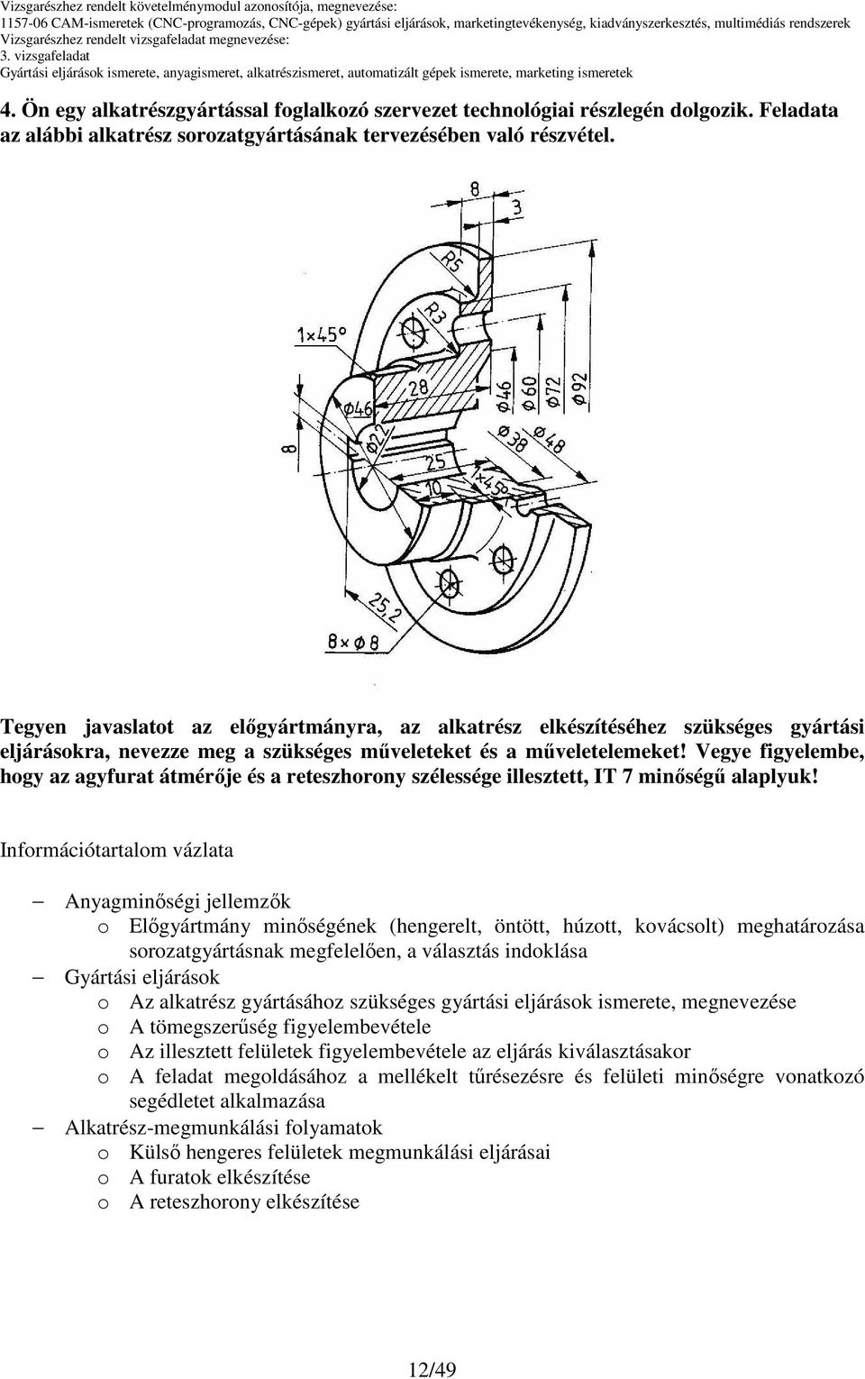 Vegye figyelembe, hogy az agyfurat átmérıje és a reteszhorony szélessége illesztett, IT 7 minıségő alaplyuk!