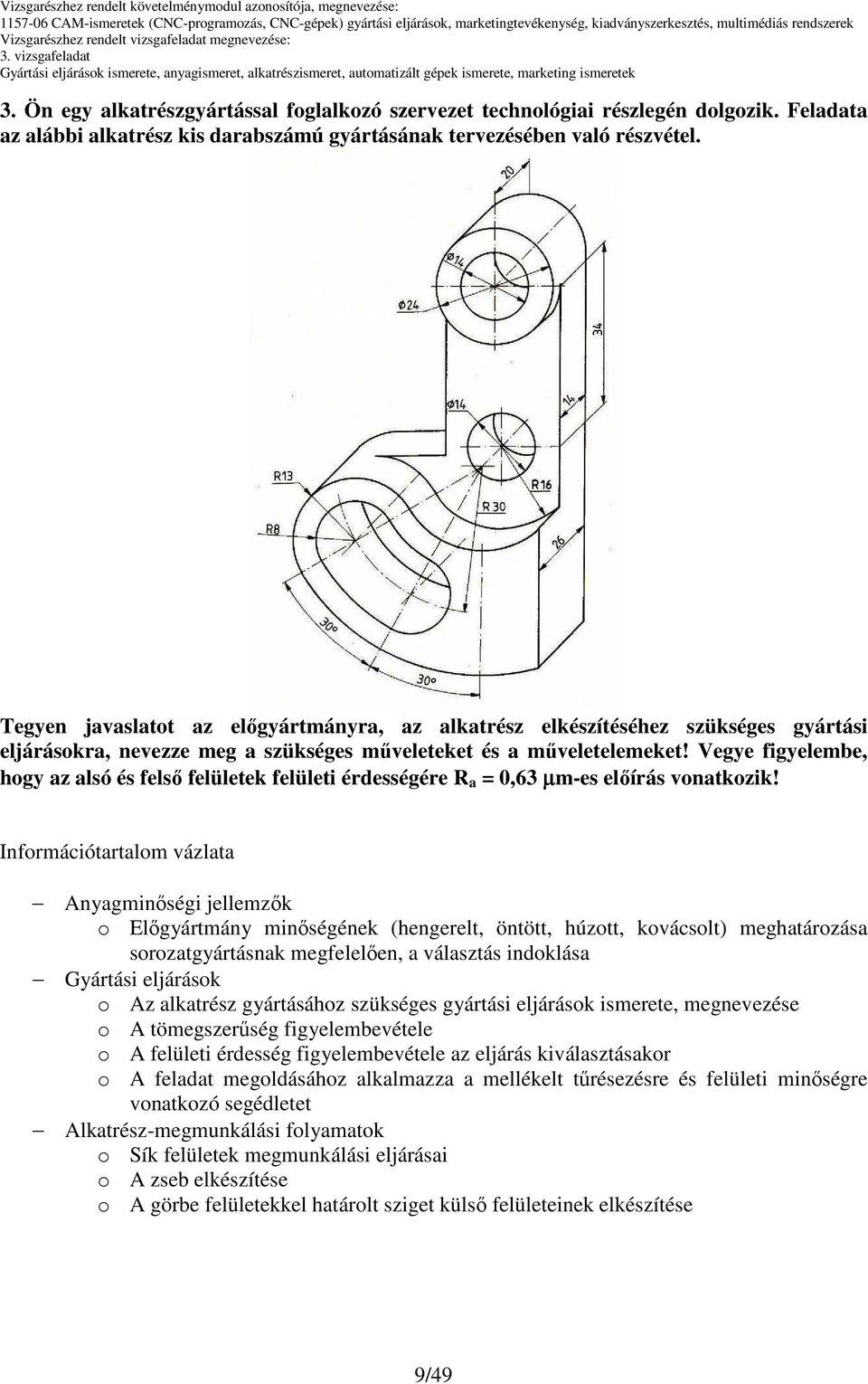 Vegye figyelembe, hogy az alsó és felsı felületek felületi érdességére R a = 0,63 µm-es elıírás vonatkozik!