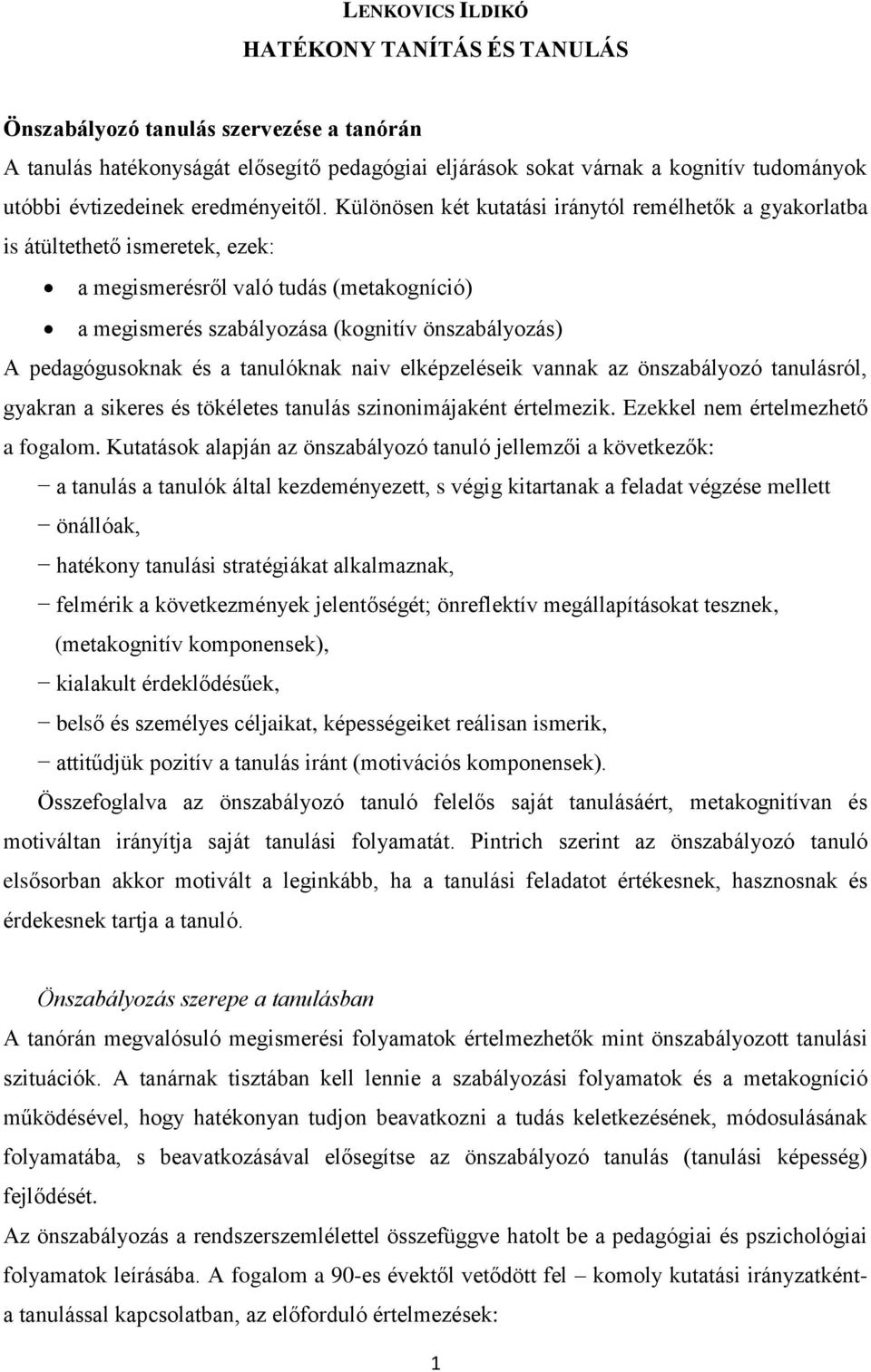 Különösen két kutatási iránytól remélhetők a gyakorlatba is átültethető ismeretek, ezek: a megismerésről való tudás (metakogníció) a megismerés szabályozása (kognitív önszabályozás) A pedagógusoknak