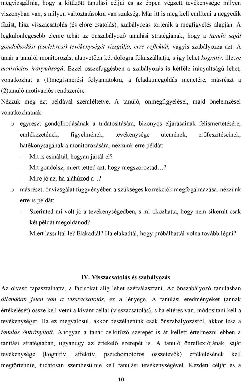 A legkülönlegesebb eleme tehát az önszabályozó tanulási stratégiának, hogy a tanuló saját gondolkodási (cselekvési) tevékenységét vizsgálja, erre reflektál, vagyis szabályozza azt.