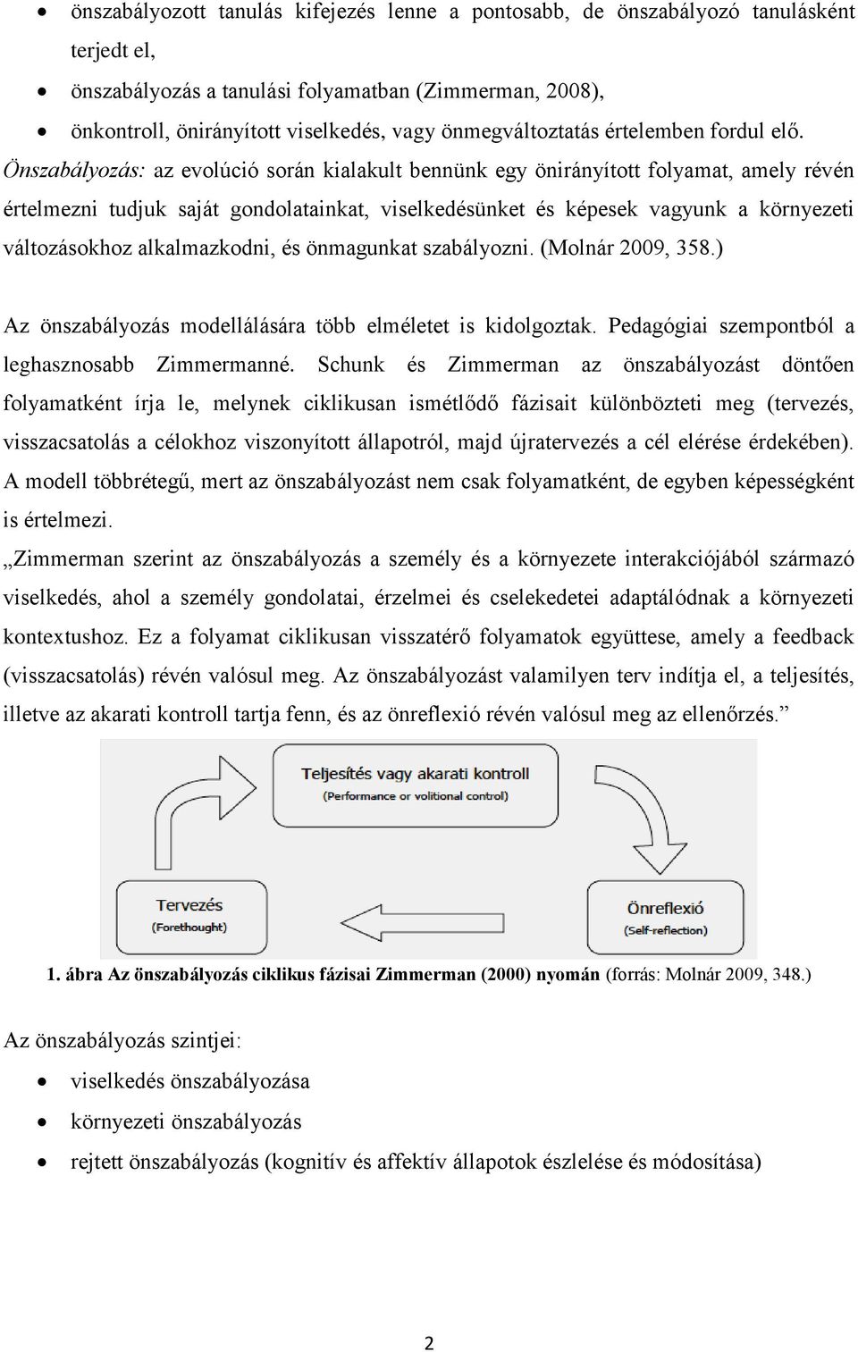 Önszabályozás: az evolúció során kialakult bennünk egy önirányított folyamat, amely révén értelmezni tudjuk saját gondolatainkat, viselkedésünket és képesek vagyunk a környezeti változásokhoz