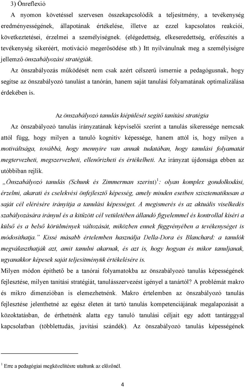 Az önszabályozás működését nem csak azért célszerű ismernie a pedagógusnak, hogy segítse az önszabályozó tanulást a tanórán, hanem saját tanulási folyamatának optimalizálása érdekében is.
