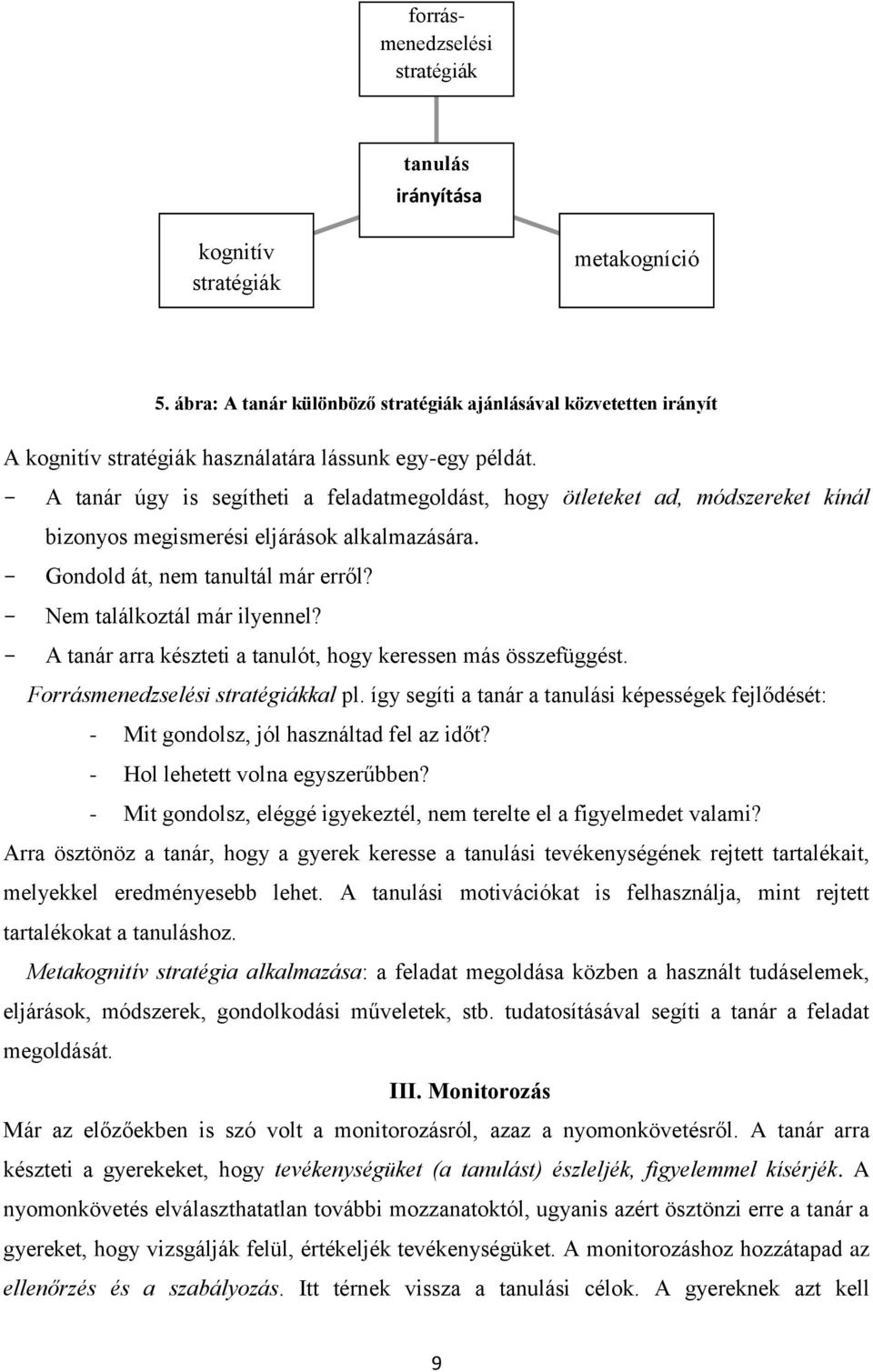 - A tanár úgy is segítheti a feladatmegoldást, hogy ötleteket ad, módszereket kínál bizonyos megismerési eljárások alkalmazására. - Gondold át, nem tanultál már erről? - Nem találkoztál már ilyennel?