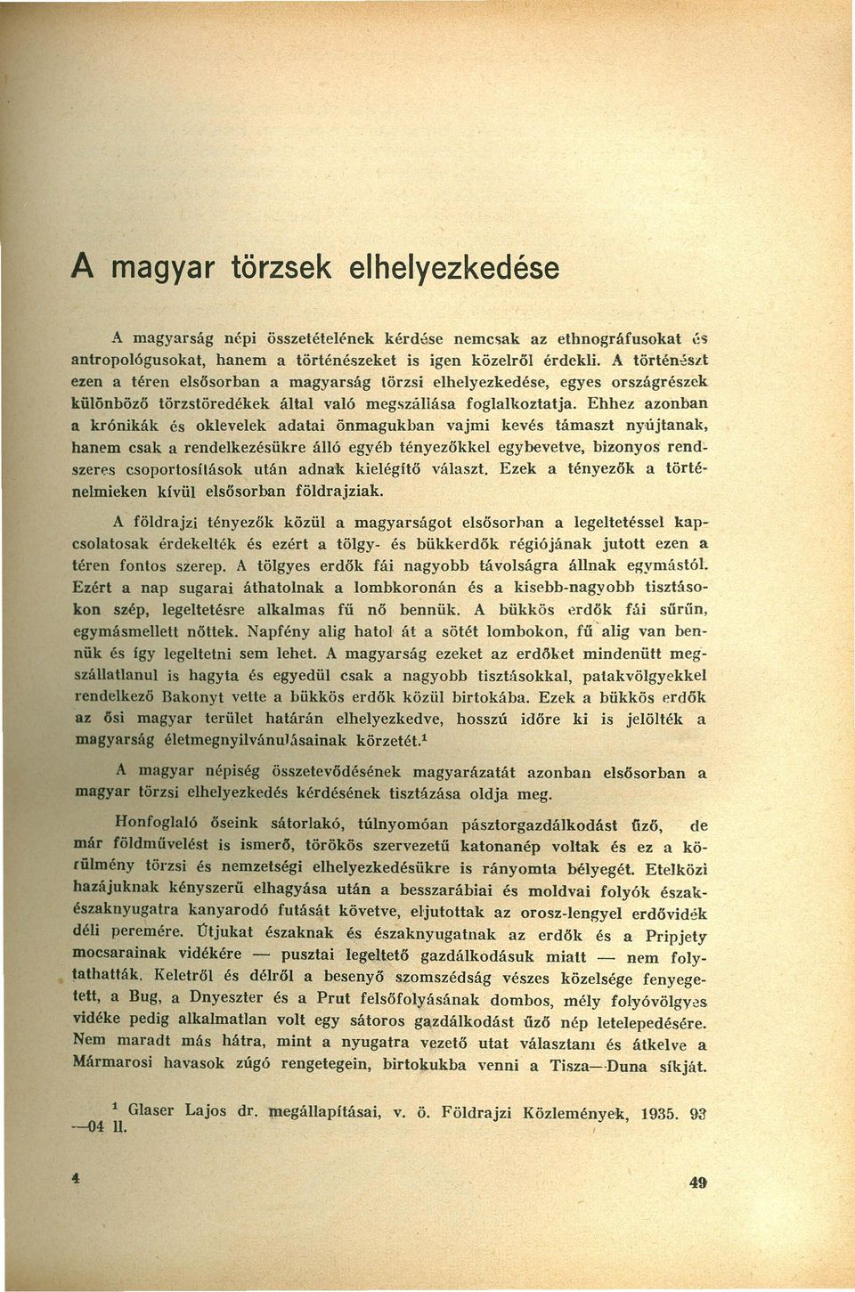 Ehhez azonban a krónikák és oklevelek adatai önmagukban vajmi kevés támaszt nyújtanak.