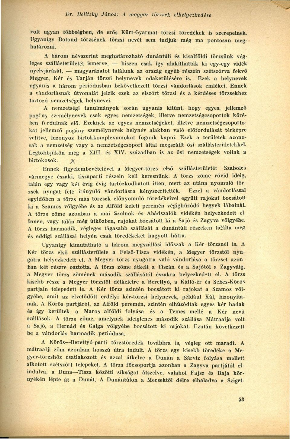 A három névszerint meghatározható dunántúli és kisalföldi törzsünk végleges szállásterületét ismerve, - hiszen csak igy alaklthatták ki egy-egy vidék nyelvjárását.