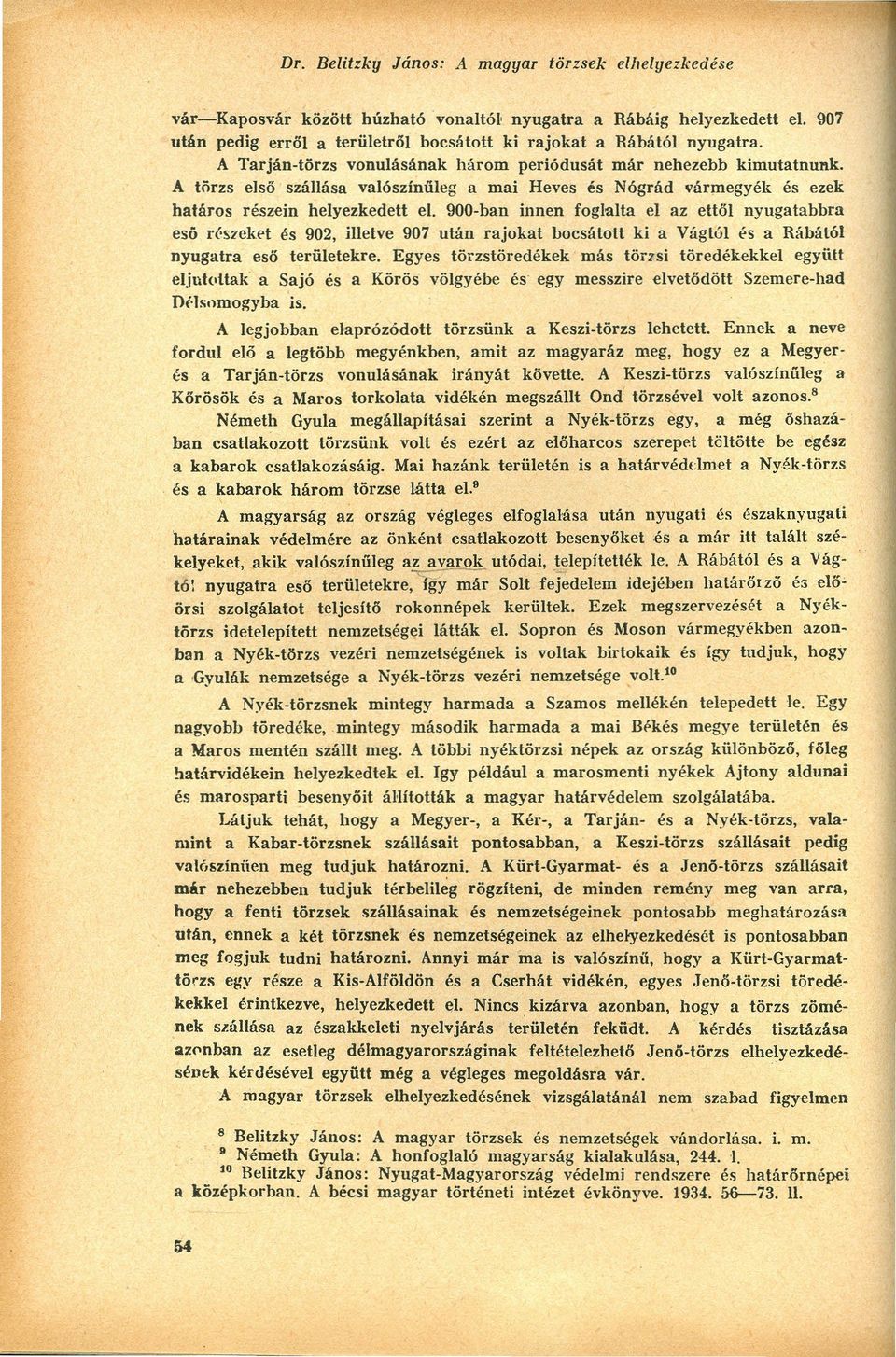 A törzs első szállása valószinűleg a mai Heves és Nógrád vármegyék és ezek határos részein helyezkedett el.