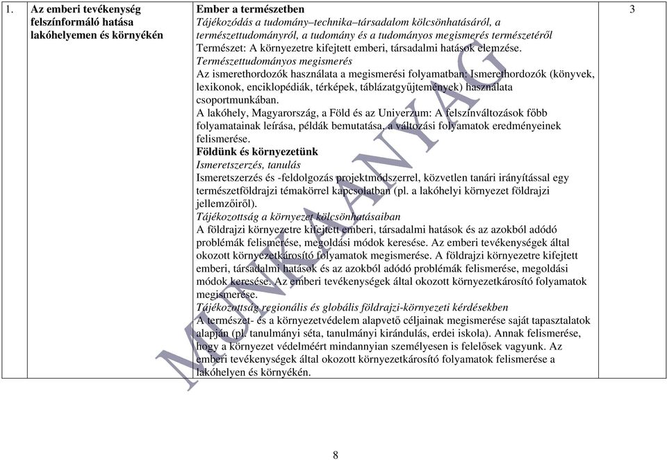 Természettudományos megismerés Az ismerethordozók használata a megismerési folyamatban: Ismerethordozók (könyvek, lexikonok, enciklopédiák, térképek, táblázatgyűjtemények) használata csoportmunkában.