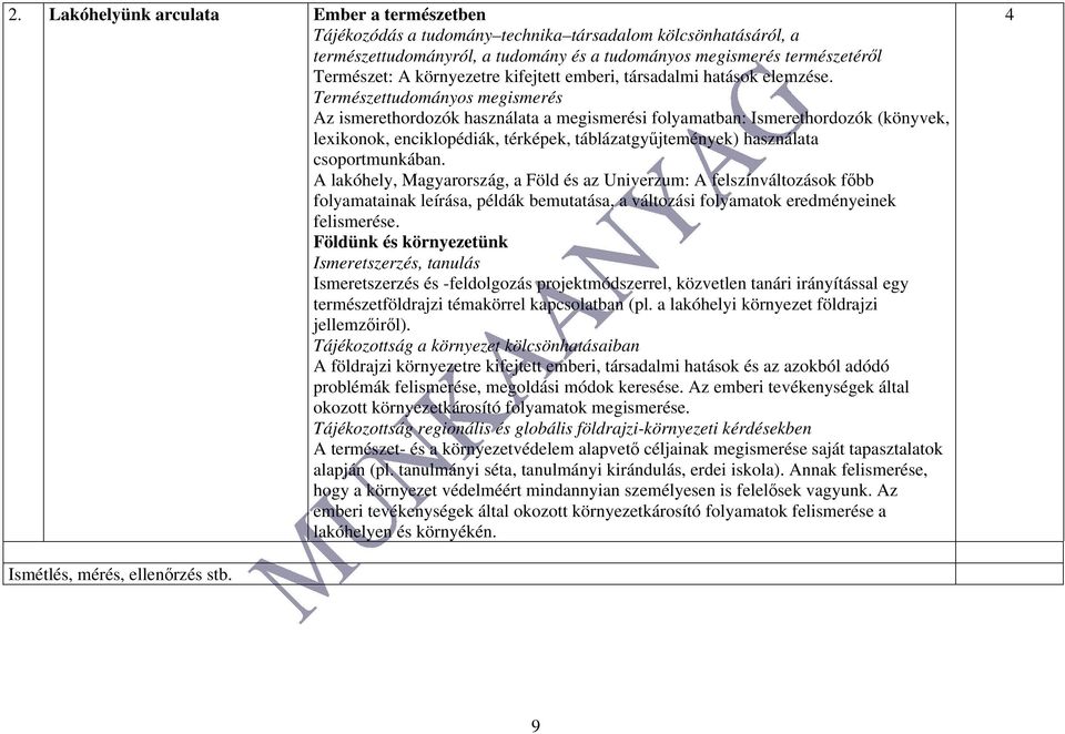 Természettudományos megismerés Az ismerethordozók használata a megismerési folyamatban: Ismerethordozók (könyvek, lexikonok, enciklopédiák, térképek, táblázatgyűjtemények) használata csoportmunkában.