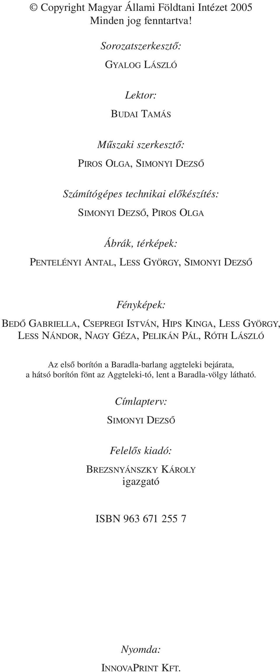 Ábrák, térképek: PENTELÉNYI ANTAL, LESS GYÖRGY, SIMONYI DEZSŐ Fényképek: BEDŐ GABRIELLA, CSEPREGI ISTVÁN, HIPS KINGA, LESS GYÖRGY, LESS NÁNDOR, NAGY GÉZA,
