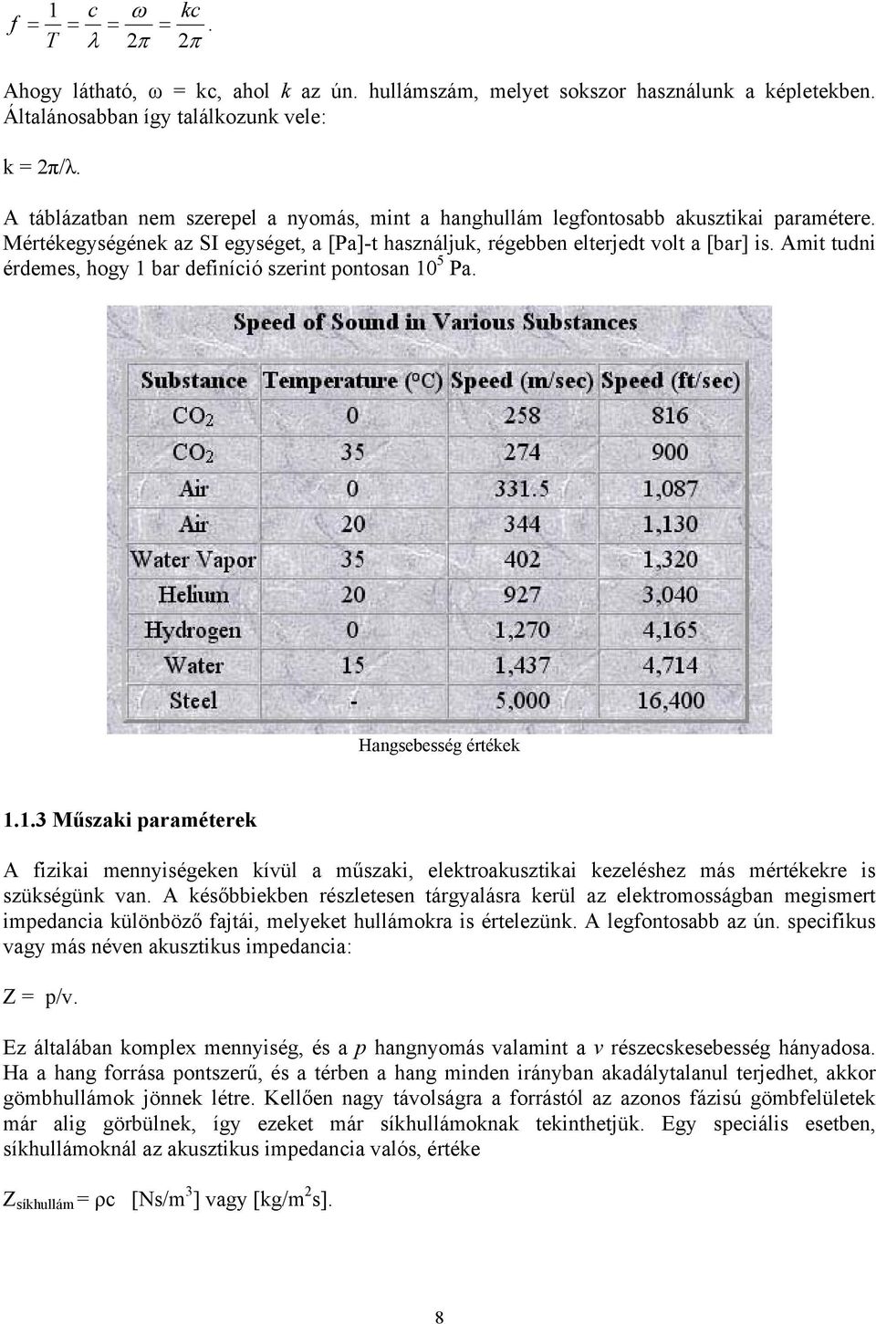 Amit tudni érdemes, hogy 1 bar definíció szerint pontosan 10 5 Pa. Hangsebesség értékek 1.1.3 Műszaki paraméterek A fizikai mennyiségeken kívül a műszaki, elektroakusztikai kezeléshez más mértékekre is szükségünk van.