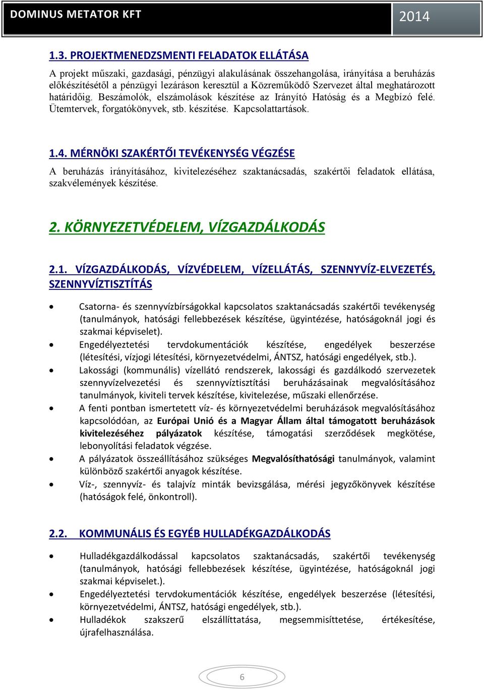 MÉRNÖKI SZAKÉRTŐI TEVÉKENYSÉG VÉGZÉSE A beruházás irányításához, kivitelezéséhez szaktanácsadás, szakértői feladatok ellátása, szakvélemények készítése. 2. KÖRNYEZETVÉDELEM, VÍZGAZDÁLKODÁS 2.1.