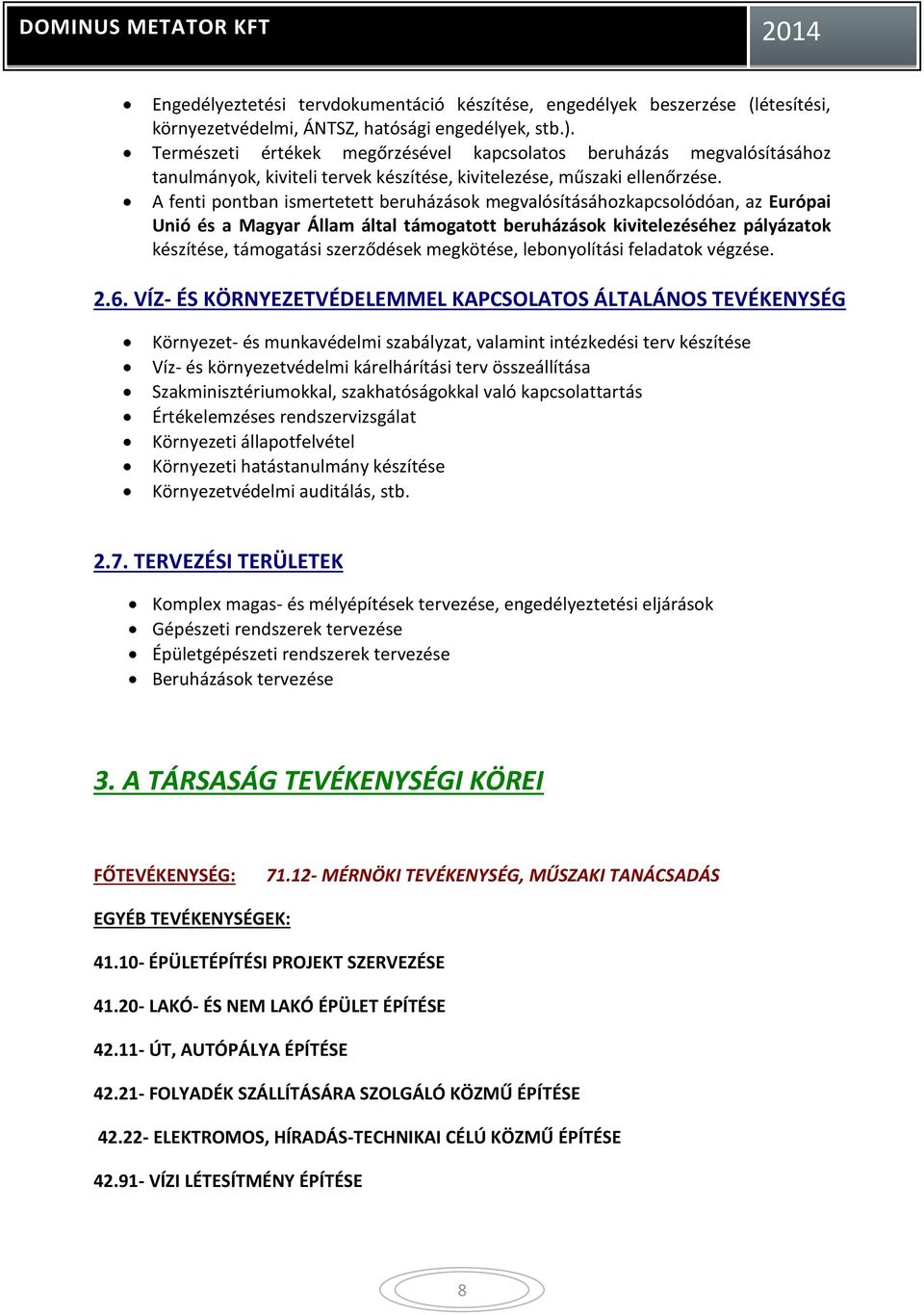 A fenti pontban ismertetett beruházások megvalósításáhozkapcsolódóan, az Európai Unió és a Magyar Állam által támogatott beruházások kivitelezéséhez pályázatok készítése, támogatási szerződések