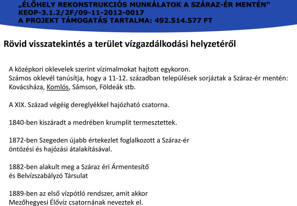 Század végéig dereglyékkel hajózható csatorna. 1840-ben kiszáradt a medrében krumplit termesztettek.